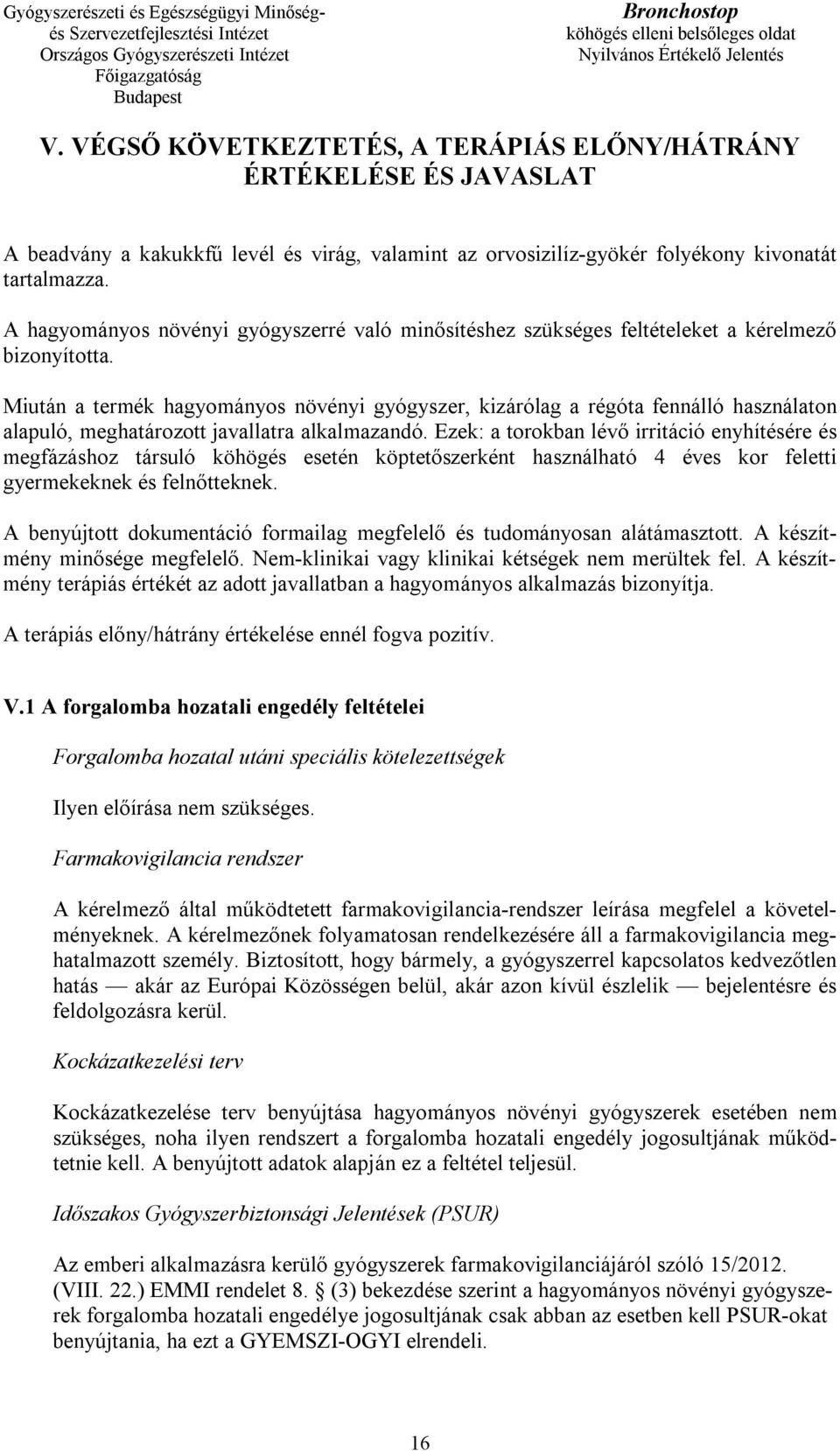 Miután a termék hagyományos növényi gyógyszer, kizárólag a régóta fennálló használaton alapuló, meghatározott javallatra alkalmazandó.