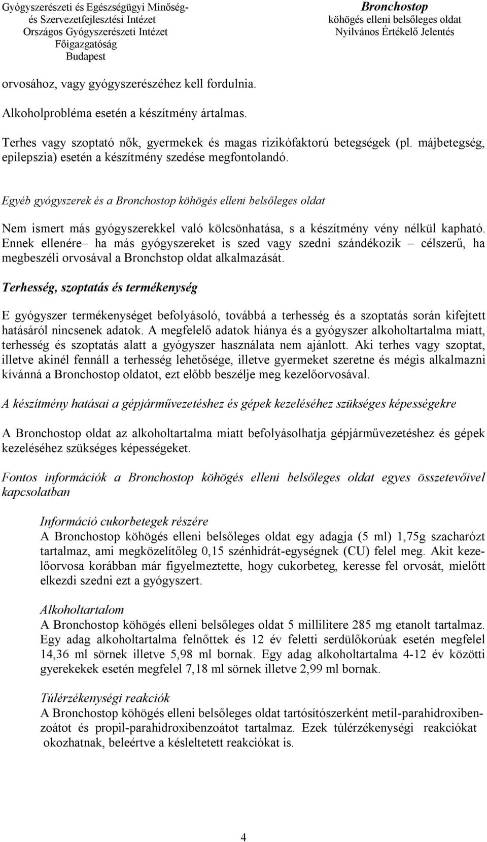 Ennek ellenére ha más gyógyszereket is szed vagy szedni szándékozik célszerű, ha megbeszéli orvosával a Bronchstop oldat alkalmazását.