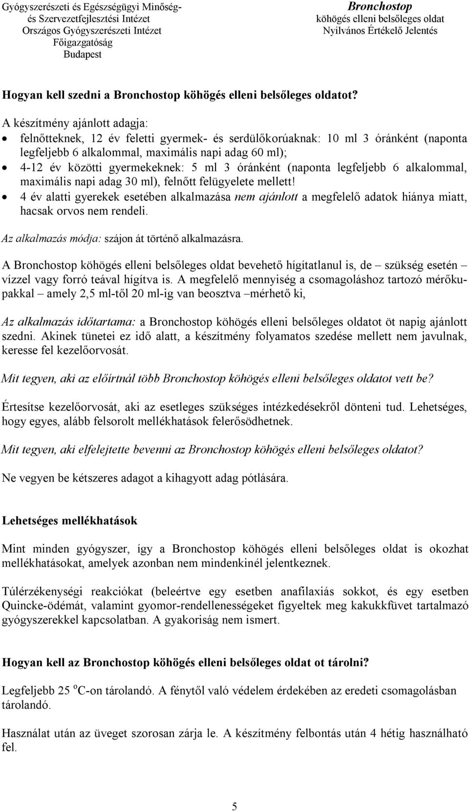 ml 3 óránként (naponta legfeljebb 6 alkalommal, maximális napi adag 30 ml), felnőtt felügyelete mellett!