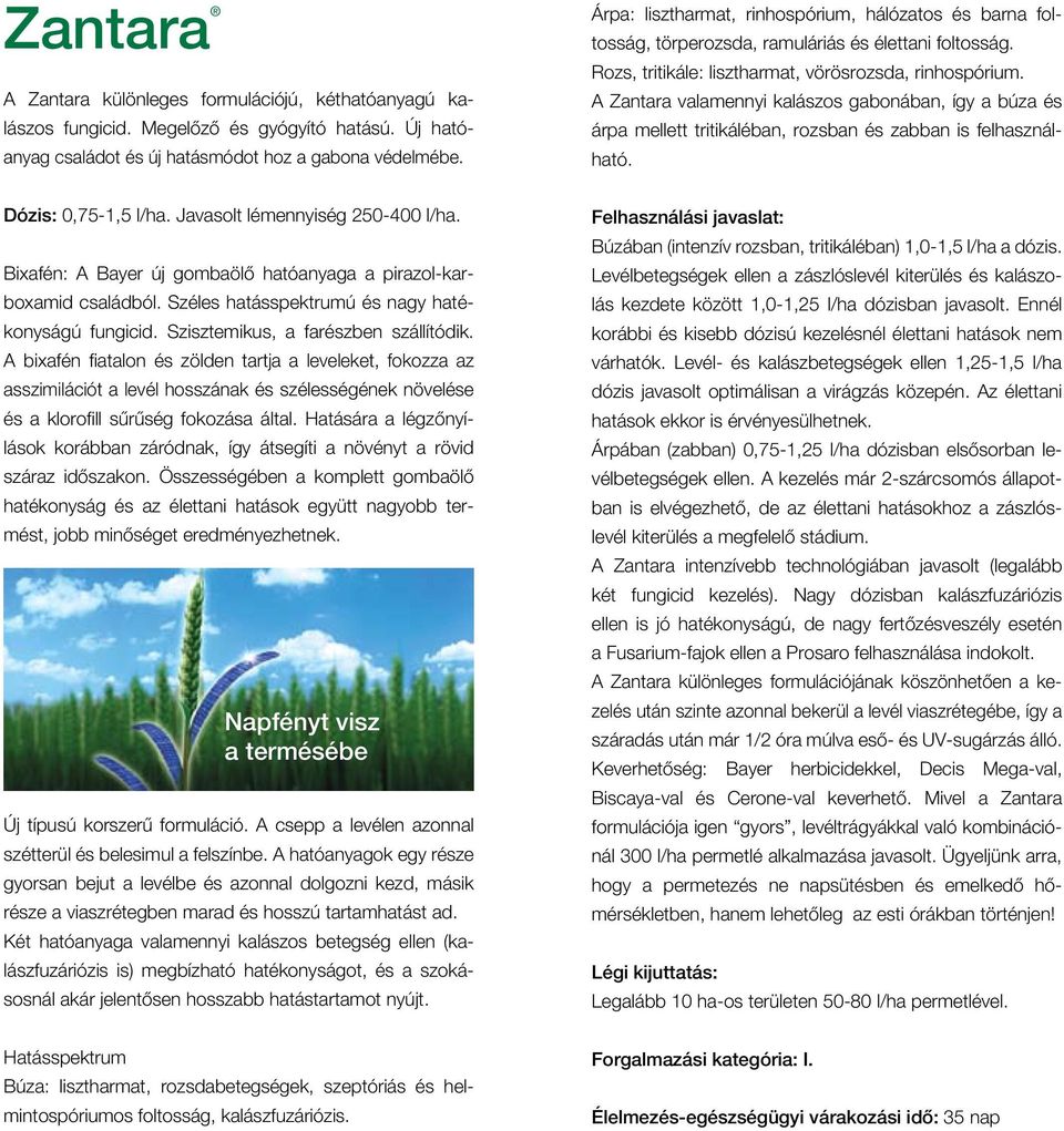 A Zantara valamennyi kalászos gabonában, így a búza és árpa mellett tritikáléban, rozsban és zabban is felhasználható. Dózis: 0,75-1,5 l/ha. Javasolt lémennyiség 250-400 l/ha.