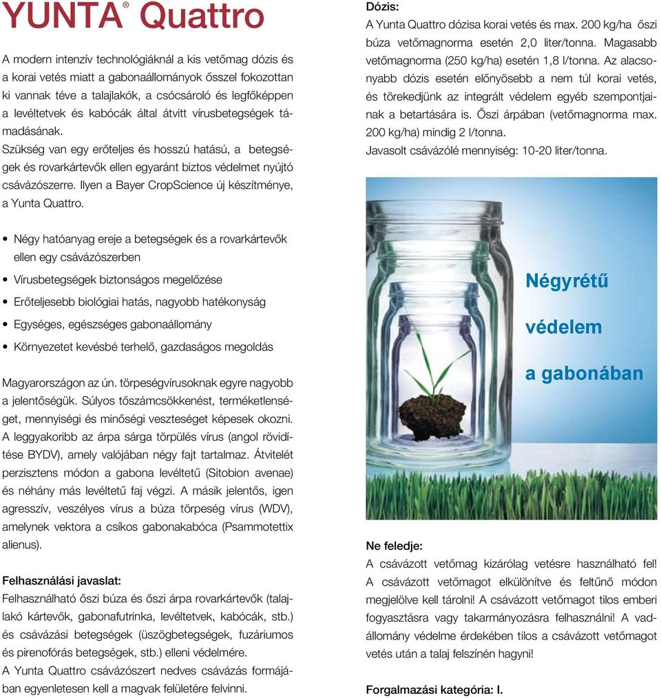 Ilyen a Bayer CropScience új készítménye, a Yunta Quattro. Dózis: A Yunta Quattro dózisa korai vetés és max. 200 kg/ha ôszi búza vetômagnorma esetén 2,0 liter/tonna.