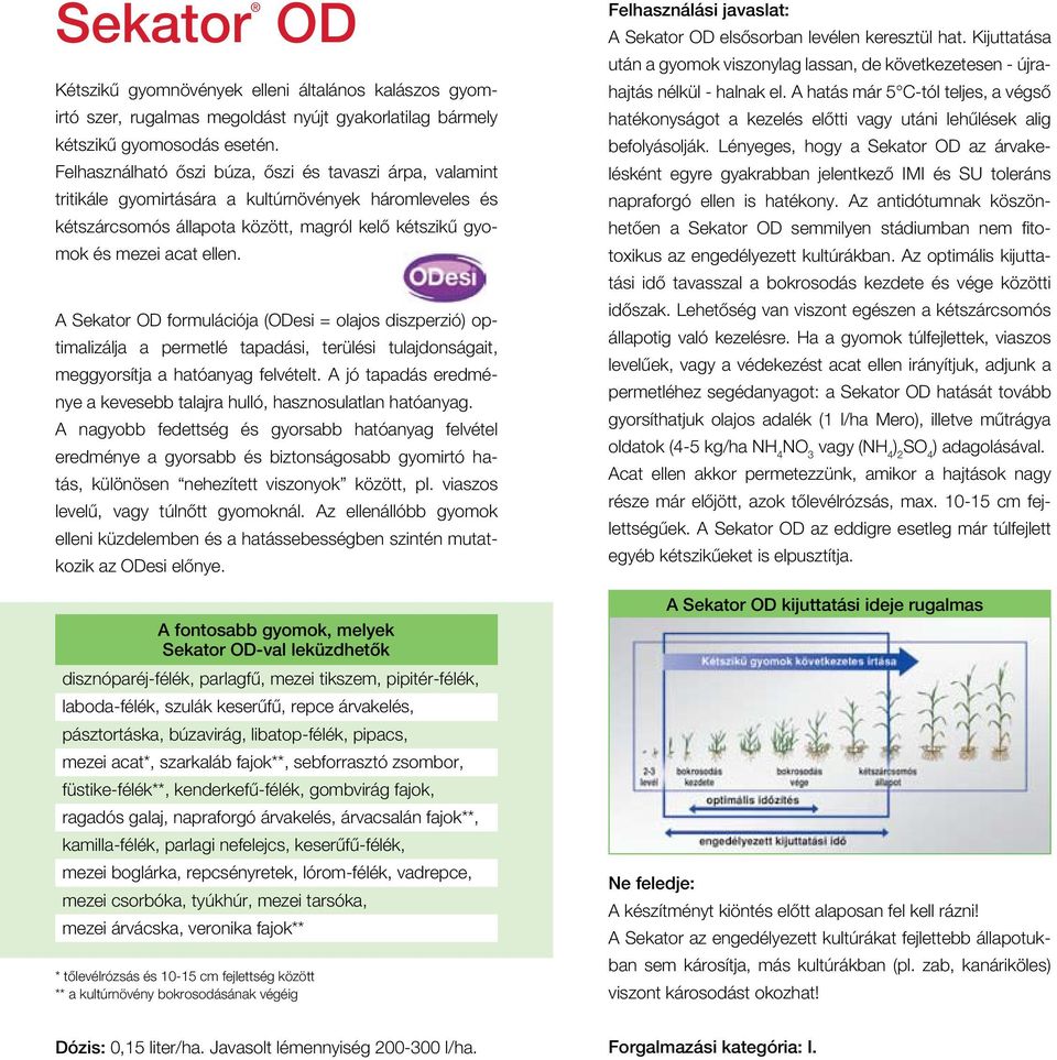 A Sekator OD formulációja (ODesi = olajos diszperzió) optimalizálja a permetlé tapadási, terülési tulajdonságait, meggyorsítja a hatóanyag felvételt.
