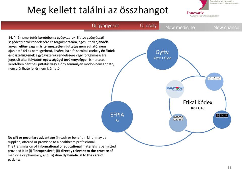 és nem ígérhető, kivéve, ha a felsoroltak csekély értékűek és összefüggenek a gyógyszerek rendelésére vagy forgalmazására jogosult által folytatott egészségügyi tevékenységgel.