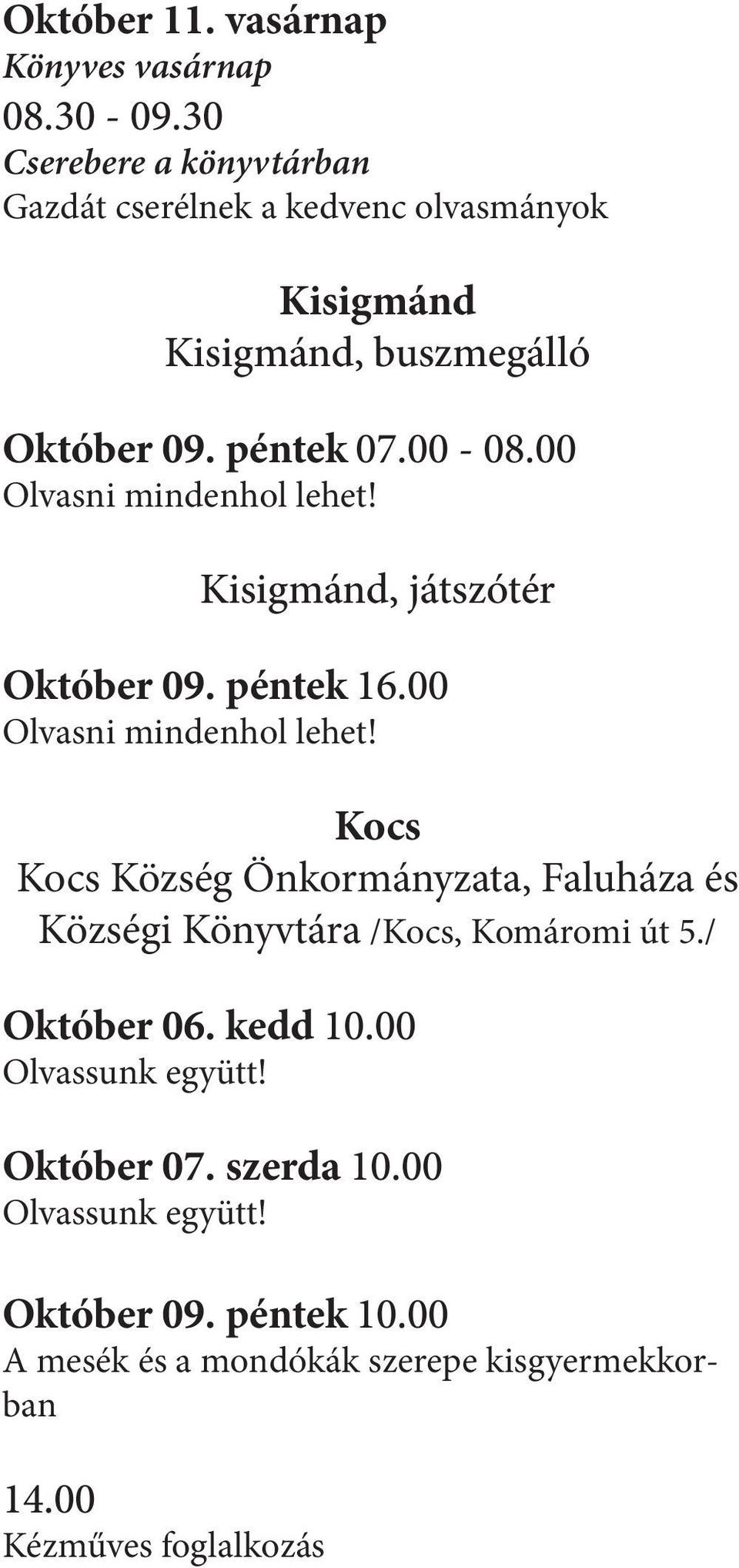 00 Olvasni mindenhol lehet! Kisigmánd, játszótér Október 09. péntek 16.00 Olvasni mindenhol lehet! Kocs Kocs Község Önkormányzata, Faluháza és Községi Könyvtára /Kocs, Komáromi út 5.