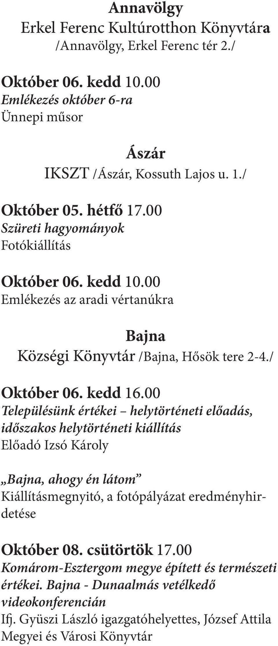 00 Településünk értékei helytörténeti előadás, időszakos helytörténeti kiállítás Előadó Izsó Károly Bajna, ahogy én látom Kiállításmegnyitó, a fotópályázat eredményhirdetése Október 08.