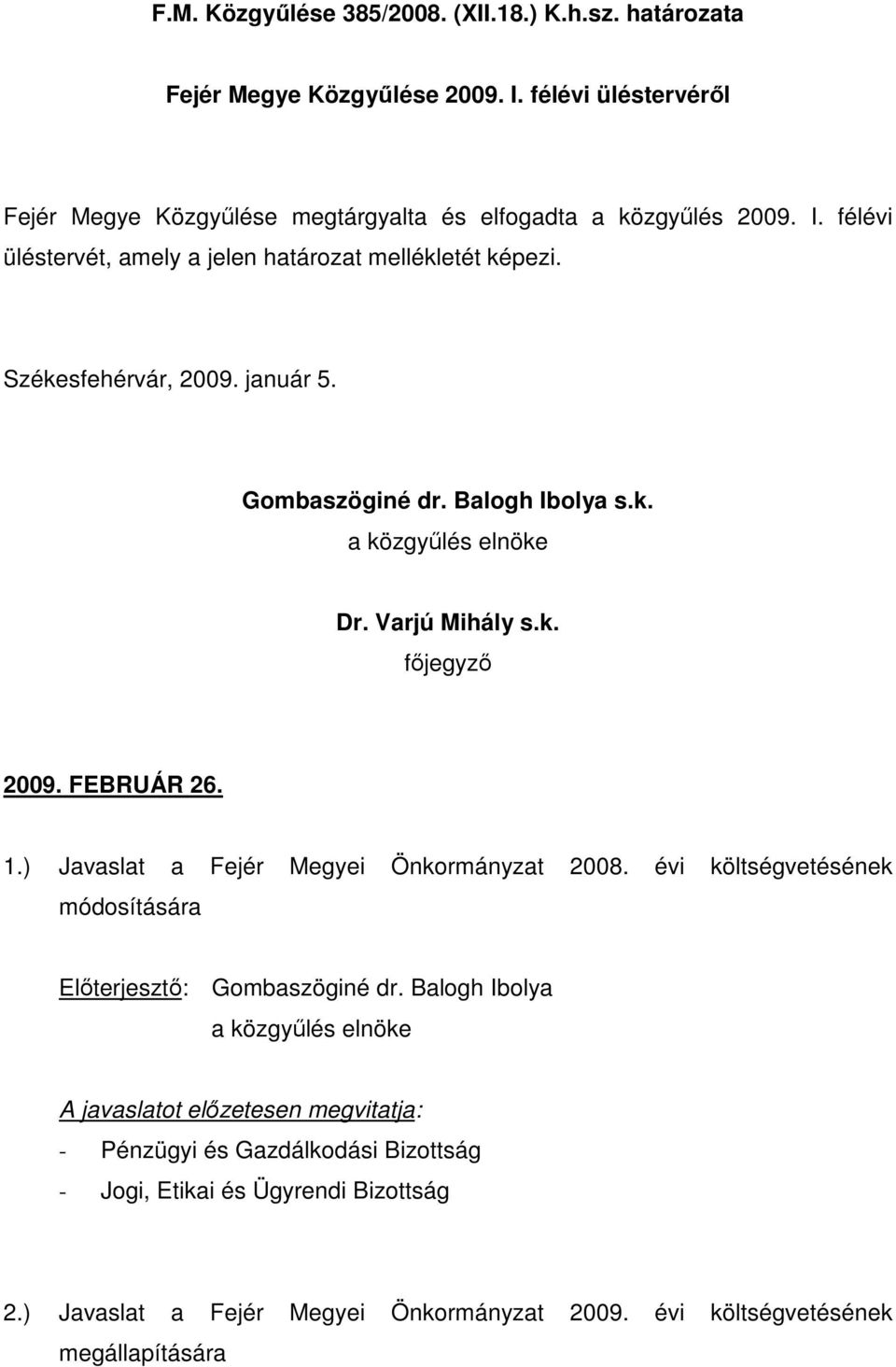 félévi üléstervét, amely a jelen határozat mellékletét képezi. Székesfehérvár, 2009. január 5. Gombaszöginé dr. Balogh Ibolya s.k. Dr.