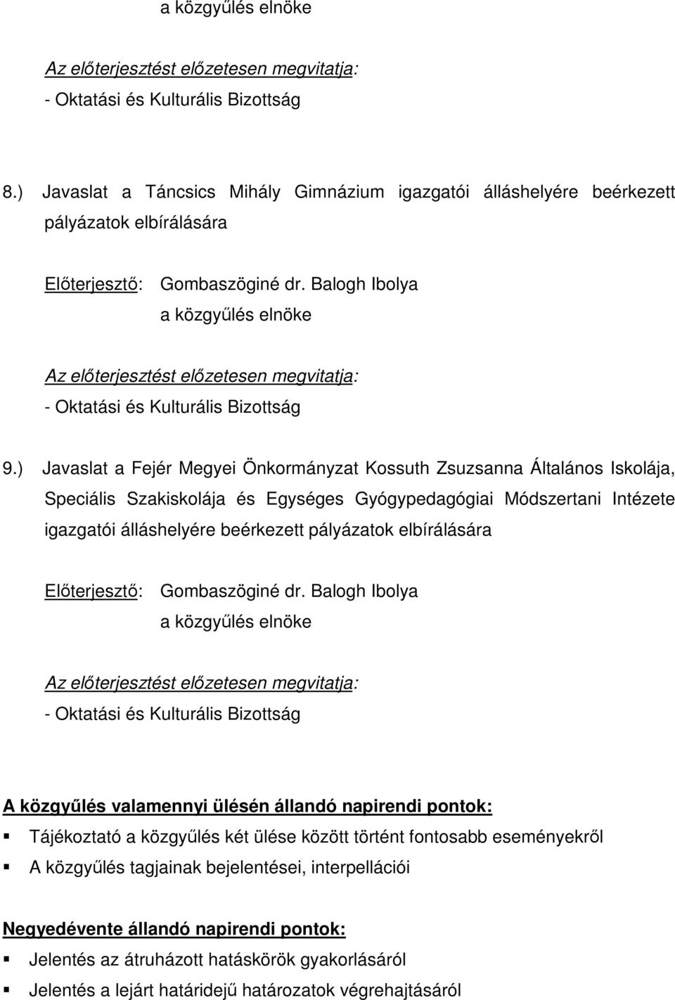 igazgatói álláshelyére beérkezett pályázatok elbírálására A közgyőlés valamennyi ülésén állandó napirendi pontok: Tájékoztató a közgyőlés két ülése között