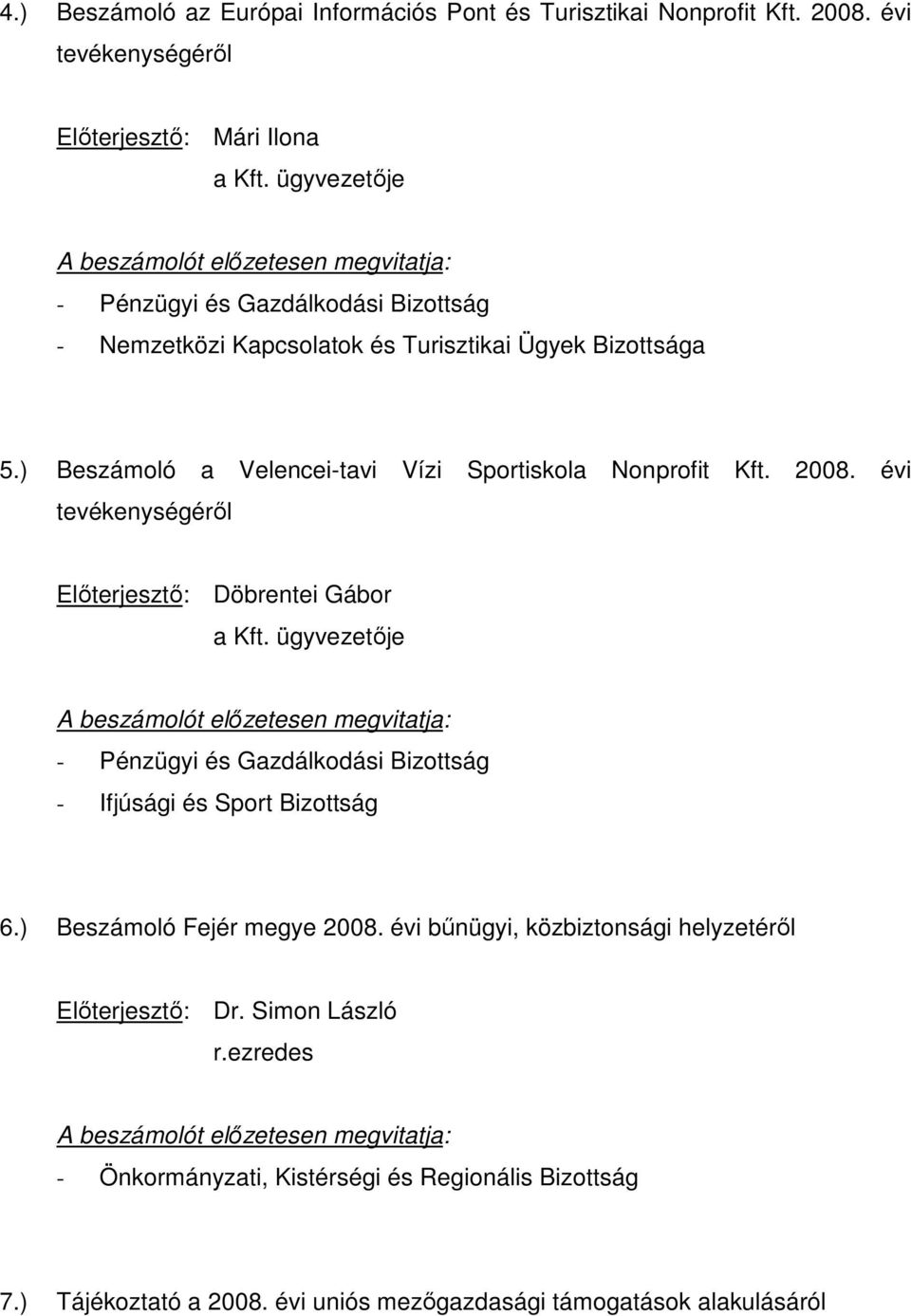 évi tevékenységérıl Elıterjesztı: Döbrentei Gábor a Kft. ügyvezetıje - Ifjúsági és Sport Bizottság 6.) Beszámoló Fejér megye 2008.