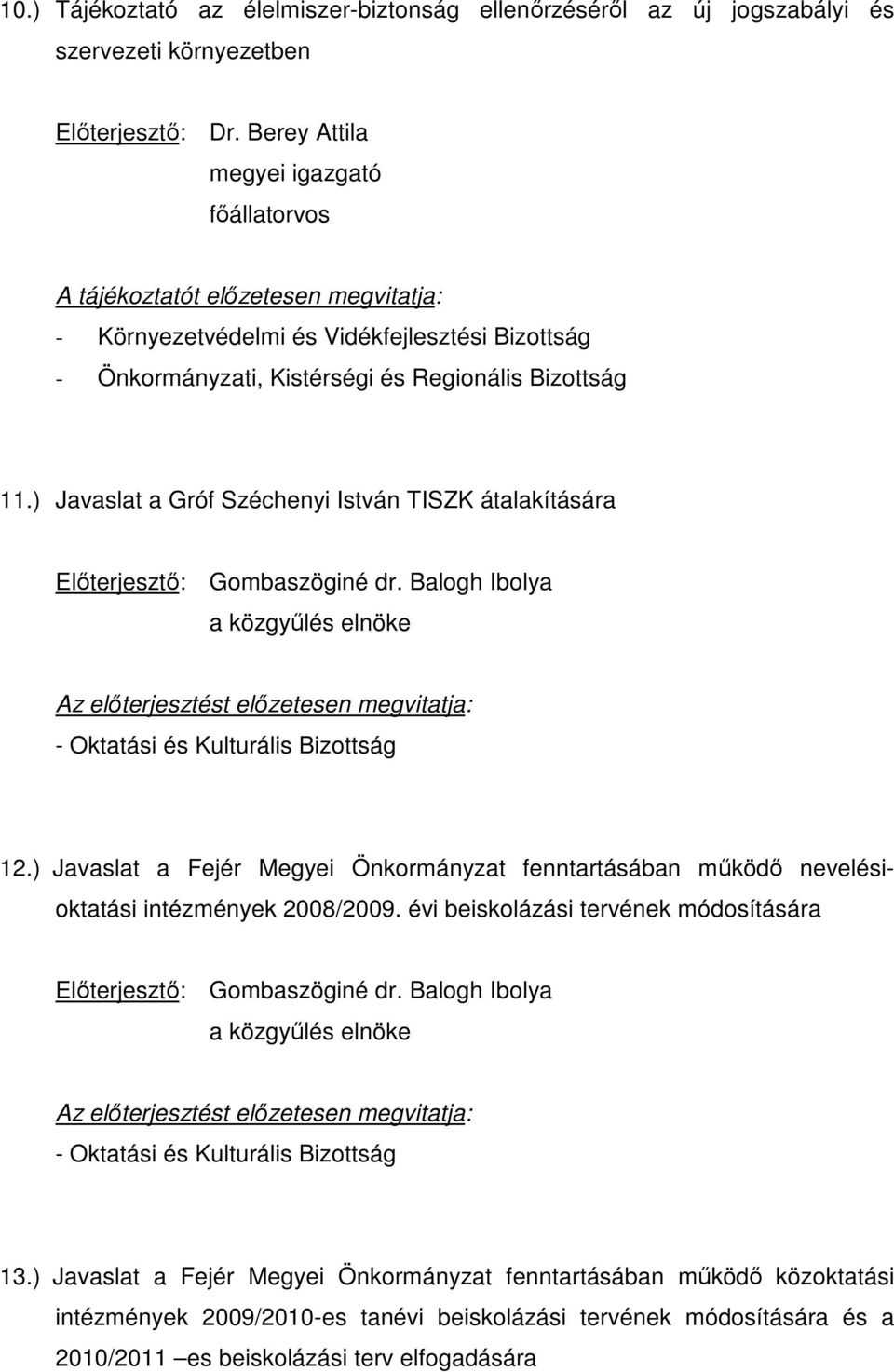 ) Javaslat a Gróf Széchenyi István TISZK átalakítására 12.) Javaslat a Fejér Megyei Önkormányzat fenntartásában mőködı nevelésioktatási intézmények 2008/2009.