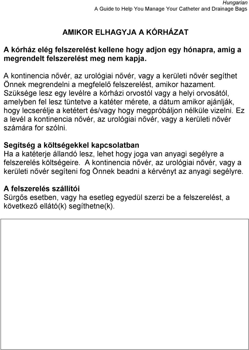 Szüksége lesz egy levélre a kórházi orvostól vagy a helyi orvosától, amelyben fel lesz tüntetve a katéter mérete, a dátum amikor ajánlják, hogy lecserélje a ketétert és/vagy hogy megpróbáljon nélküle