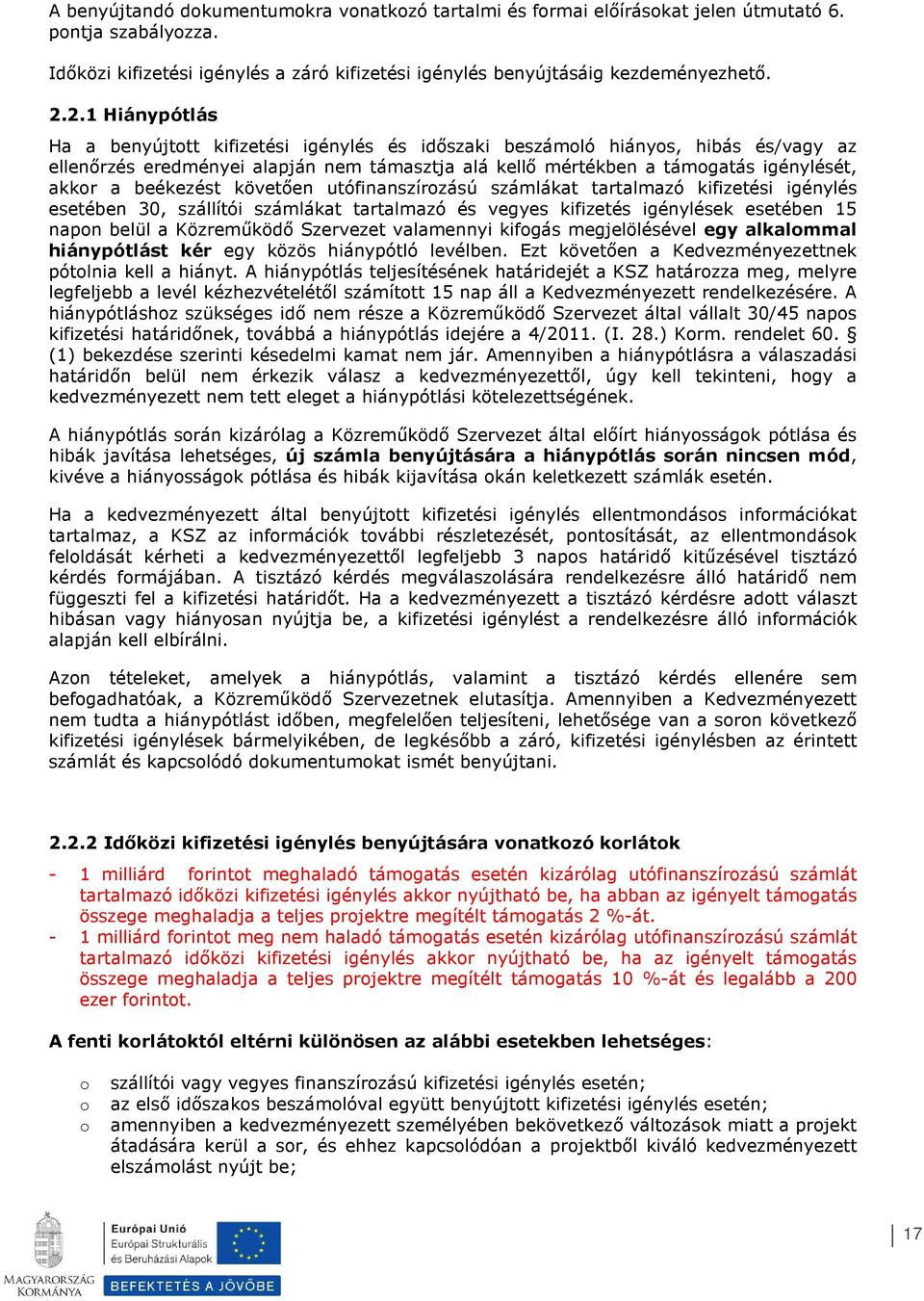 beékezést követően utófinanszírzású számlákat tartalmazó kifizetési igénylés esetében 30, szállítói számlákat tartalmazó és vegyes kifizetés igénylések esetében 15 napn belül a Közreműködő Szervezet