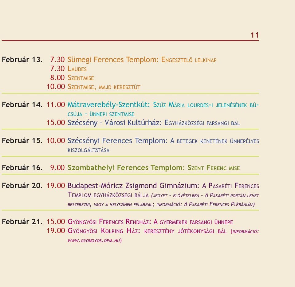 00 Szécsényi Ferences Templom: A BETEGEK KENETÉNEK ÜNNEPÉLYES KISZOLGÁLTATÁSA Február 16. 9.00 Szombathelyi Ferences Templom: SZENT FERENC MISE Február 20. 19.