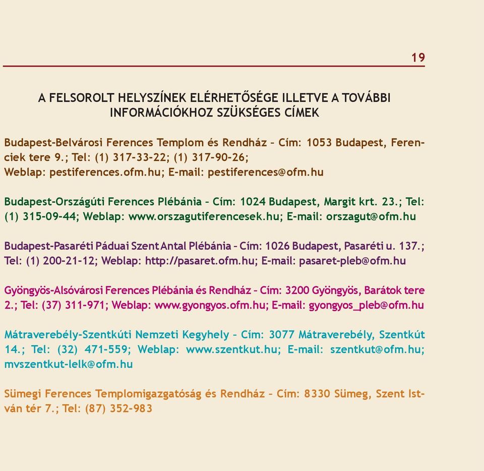 ; Tel: (1) 315-09-44; Weblap: www.orszagutiferencesek.hu; E-mail: orszagut@ofm.hu Budapest-Pasaréti Páduai Szent Antal Plébánia Cím: 1026 Budapest, Pasaréti u. 137.