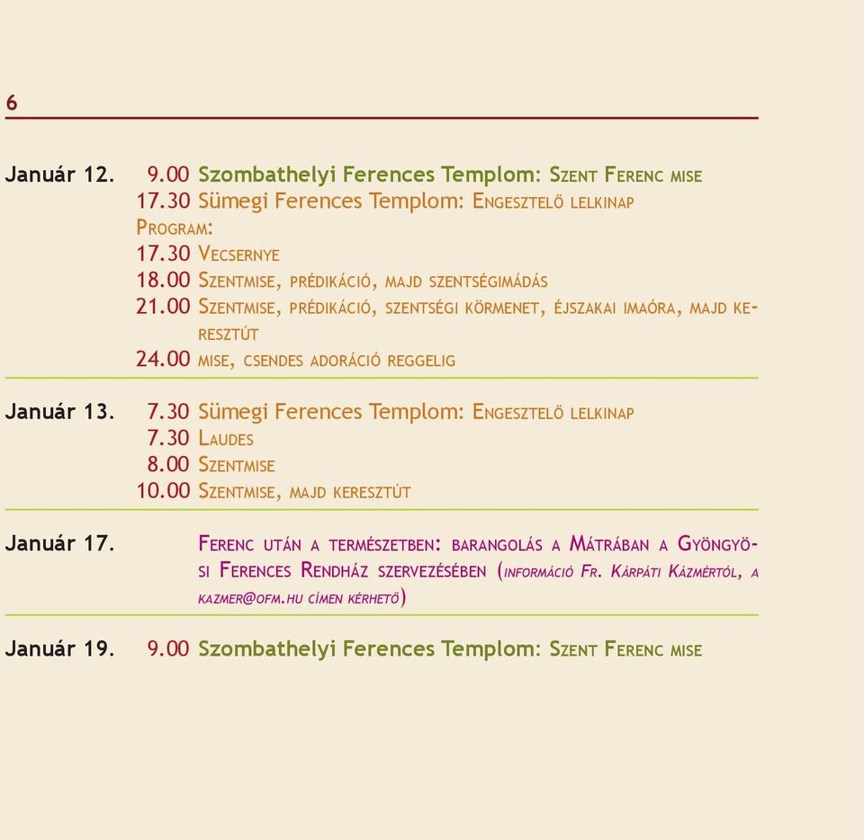 00 MISE, CSENDES ADORÁCIÓ REGGELIG 7.30 Sümegi Ferences Templom: ENGESZTELŐ LELKINAP 7.30 LAUDES 8.00 SZENTMISE 10.