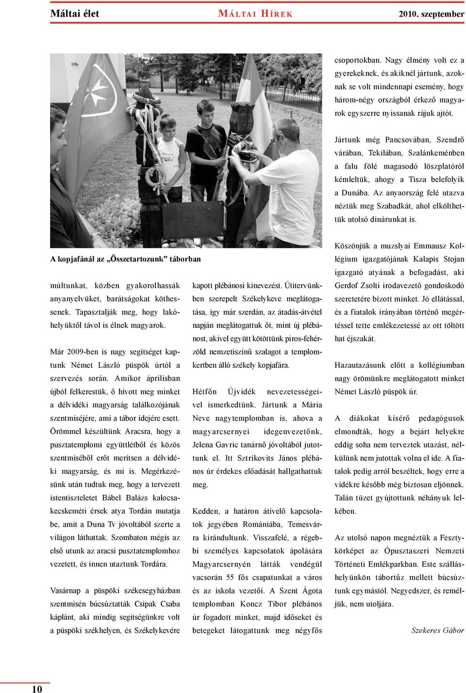 Jártunk még Pancsovában, Szendrő várában, Tekilában, Szalánkeménben a falu fölé magasodó löszplatóról kémleltük, ahogy a Tisza belefolyik a Dunába.