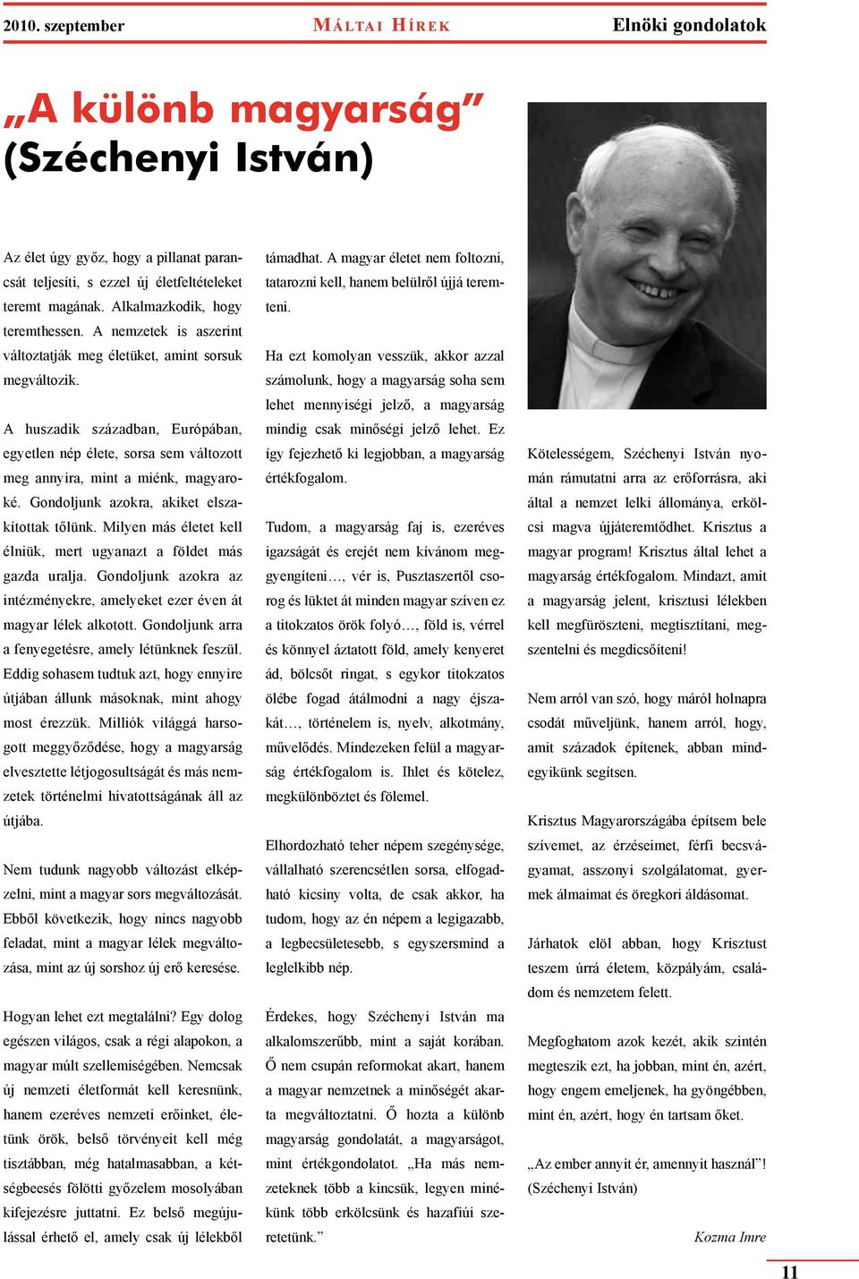 A huszadik században, Európában, egyetlen nép élete, sorsa sem változott meg annyira, mint a miénk, magyaroké. Gondoljunk azokra, akiket elszakítottak tőlünk.