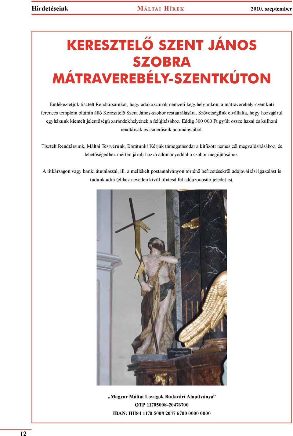 álló Keresztelő Szent János-szobor restaurálására. Szövetségünk elvállalta, hogy hozzájárul egyházunk kiemelt jelentőségű zarándokhelyének a felújításához.