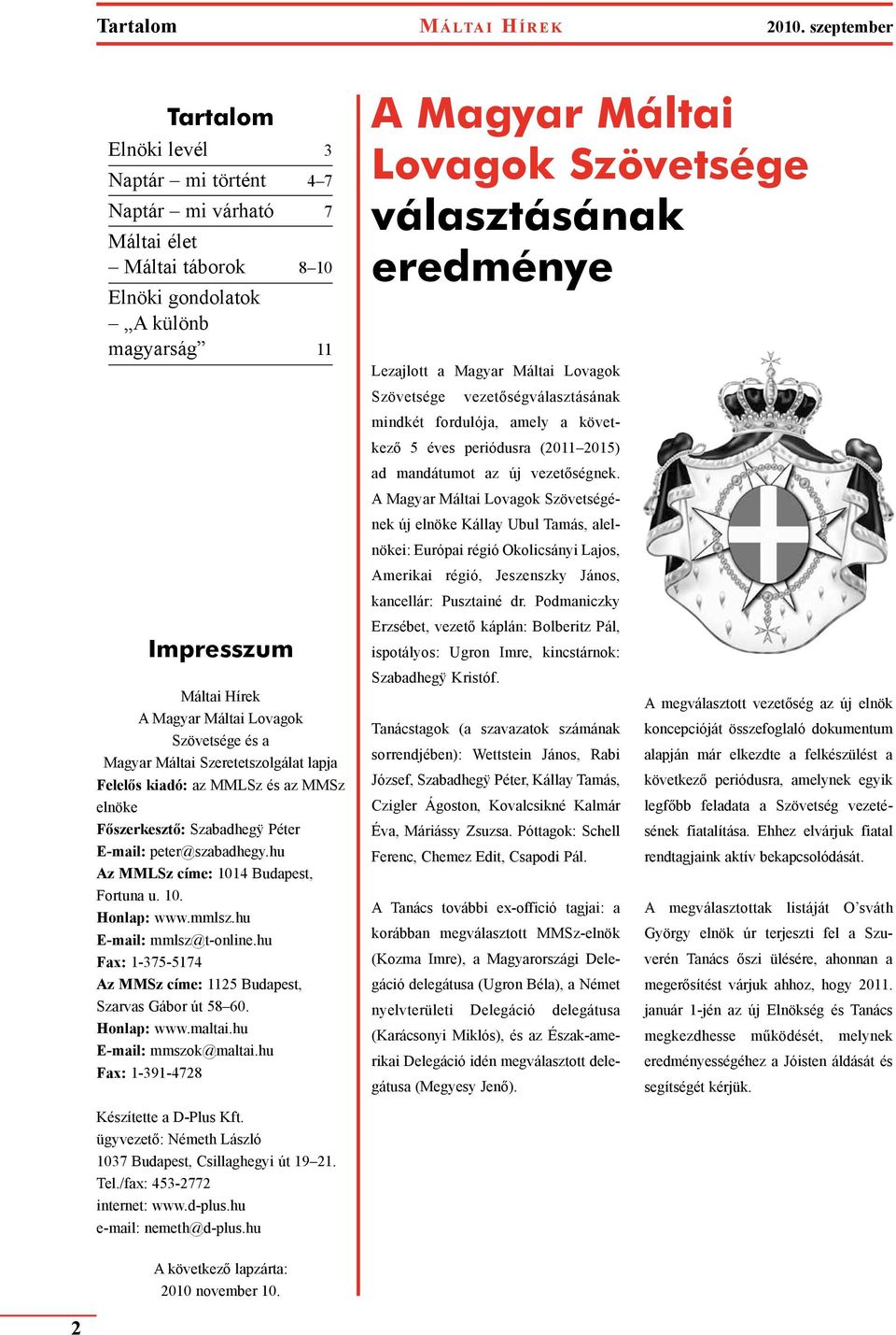 gok Szö vet sé ge és a Ma gyar Mál tai Sze re tet szol gá lat lap ja Fe le lős ki adó: az MMLSz és az MMSz el nö ke Főszer kesz tő: Sza bad hegÿ Pé ter E-ma il: peter@szabadhegy.