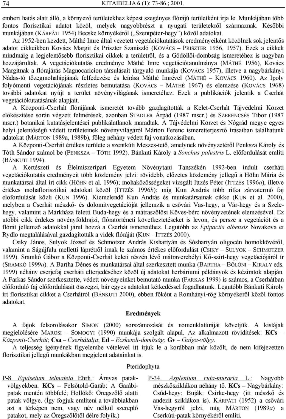 Az 1952-ben kezdett, Máthé Imre által vezetett vegetációkutatások eredményeiként közölnek sok jelentős adatot cikkeikben Kovács Margit és Priszter Szaniszló (KOVÁCS PRISZTER 1956, 1957).