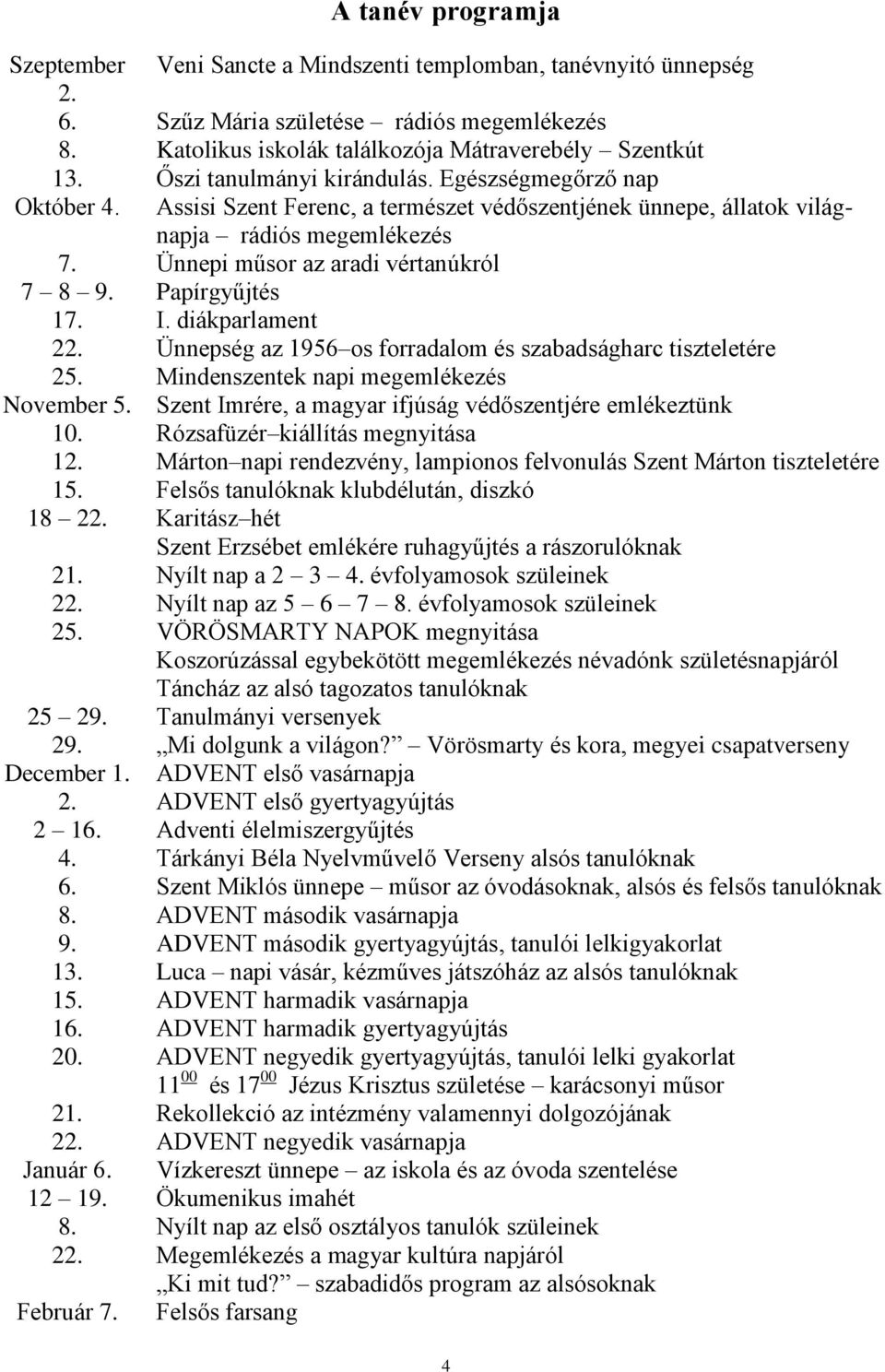 Papírgyűjtés 17. I. diákparlament 22. Ünnepség az 1956 os forradalom és szabadságharc tiszteletére 25. Mindenszentek napi megemlékezés November 5.