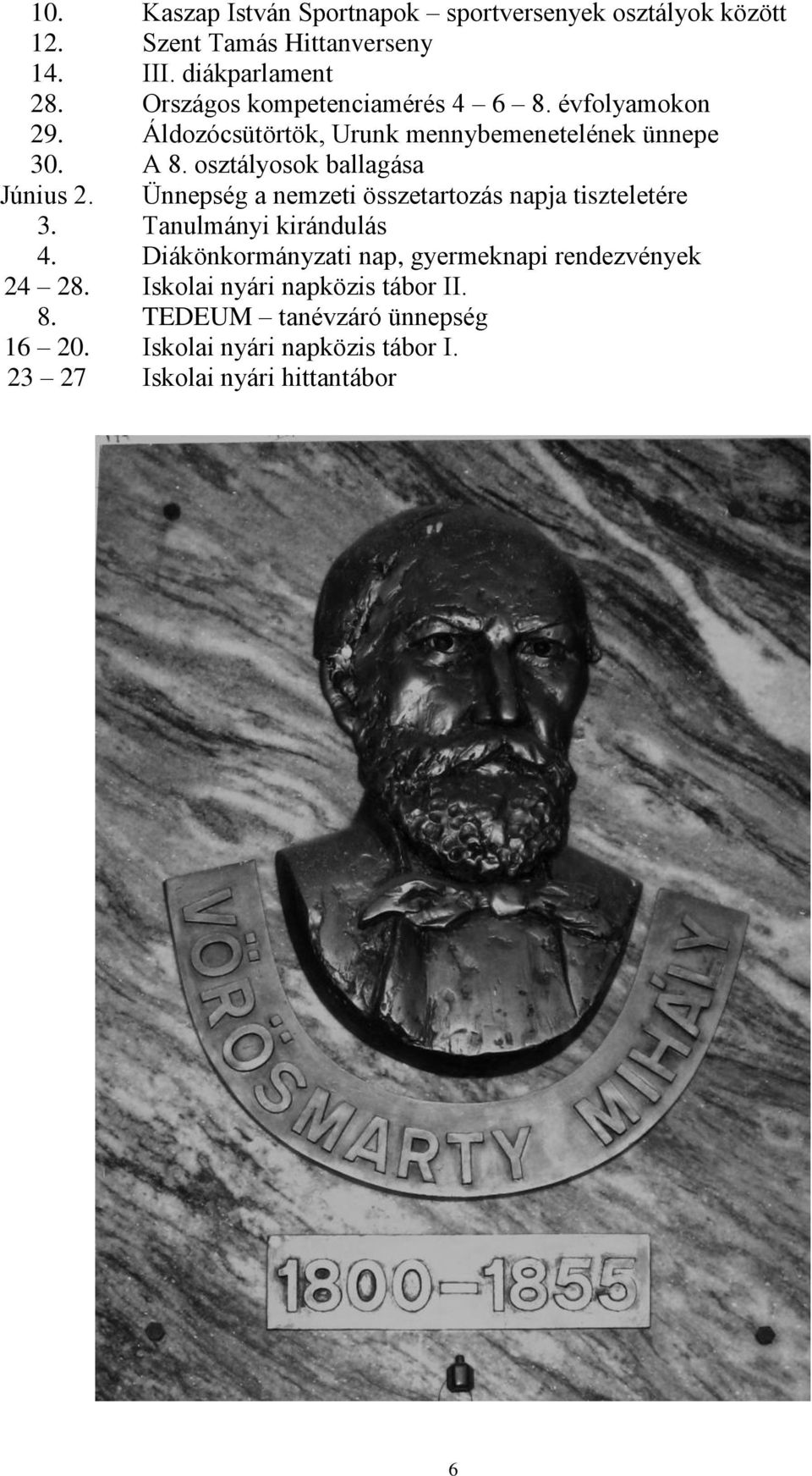 osztályosok ballagása Június 2. Ünnepség a nemzeti összetartozás napja tiszteletére 3. Tanulmányi kirándulás 4.