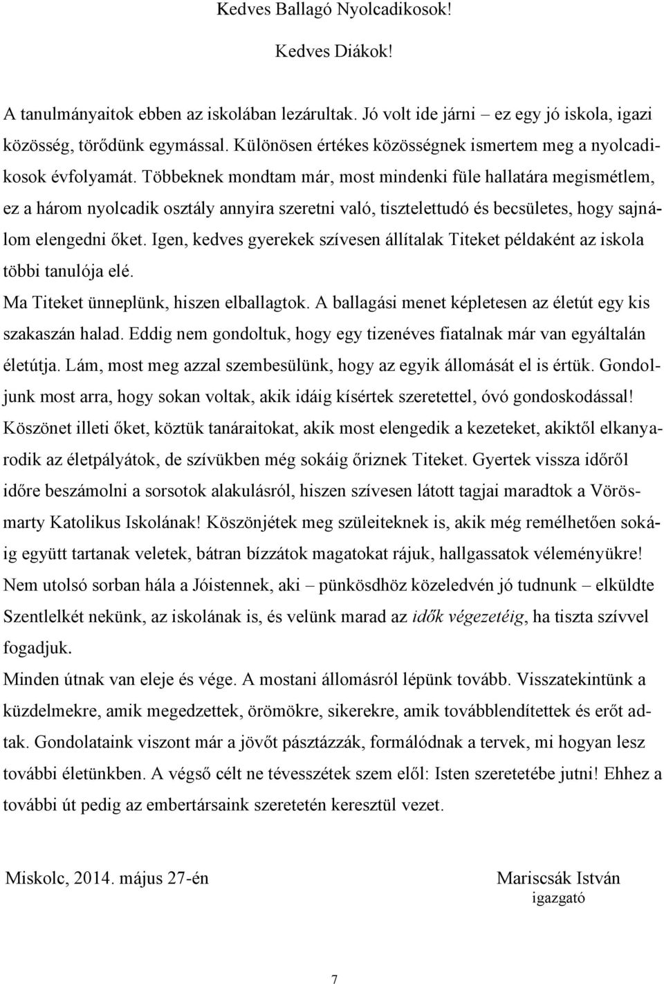 Többeknek mondtam már, most mindenki füle hallatára megismétlem, ez a három nyolcadik osztály annyira szeretni való, tisztelettudó és becsületes, hogy sajnálom elengedni őket.