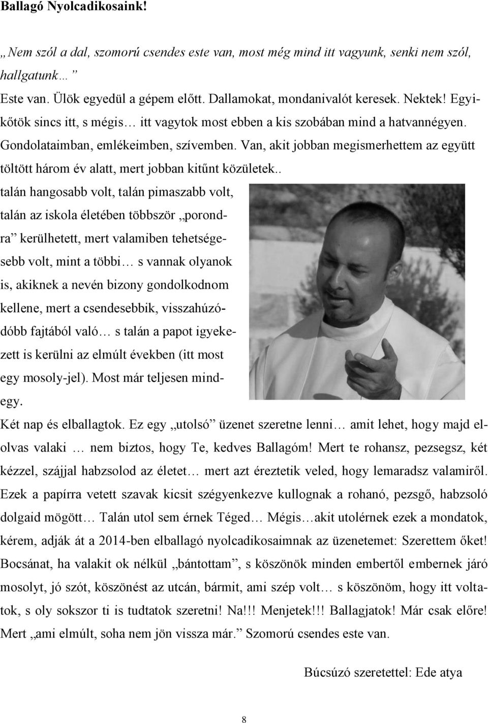 Van, akit jobban megismerhettem az együtt töltött három év alatt, mert jobban kitűnt közületek.
