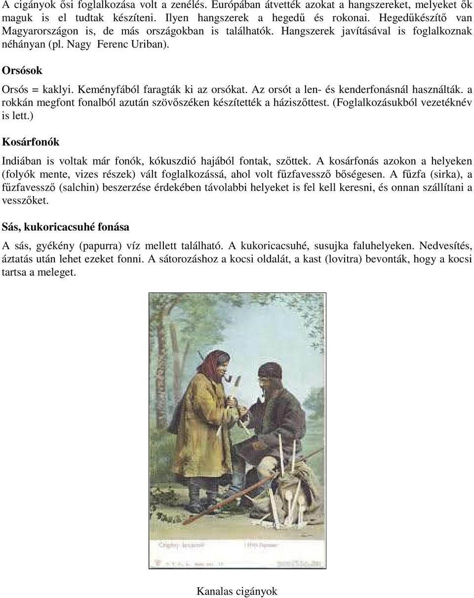 Keményfából faragták ki az orsókat. Az orsót a len- és kenderfonásnál használták. a rokkán megfont fonalból azután szövőszéken készítették a háziszőttest. (Foglalkozásukból vezetéknév is lett.