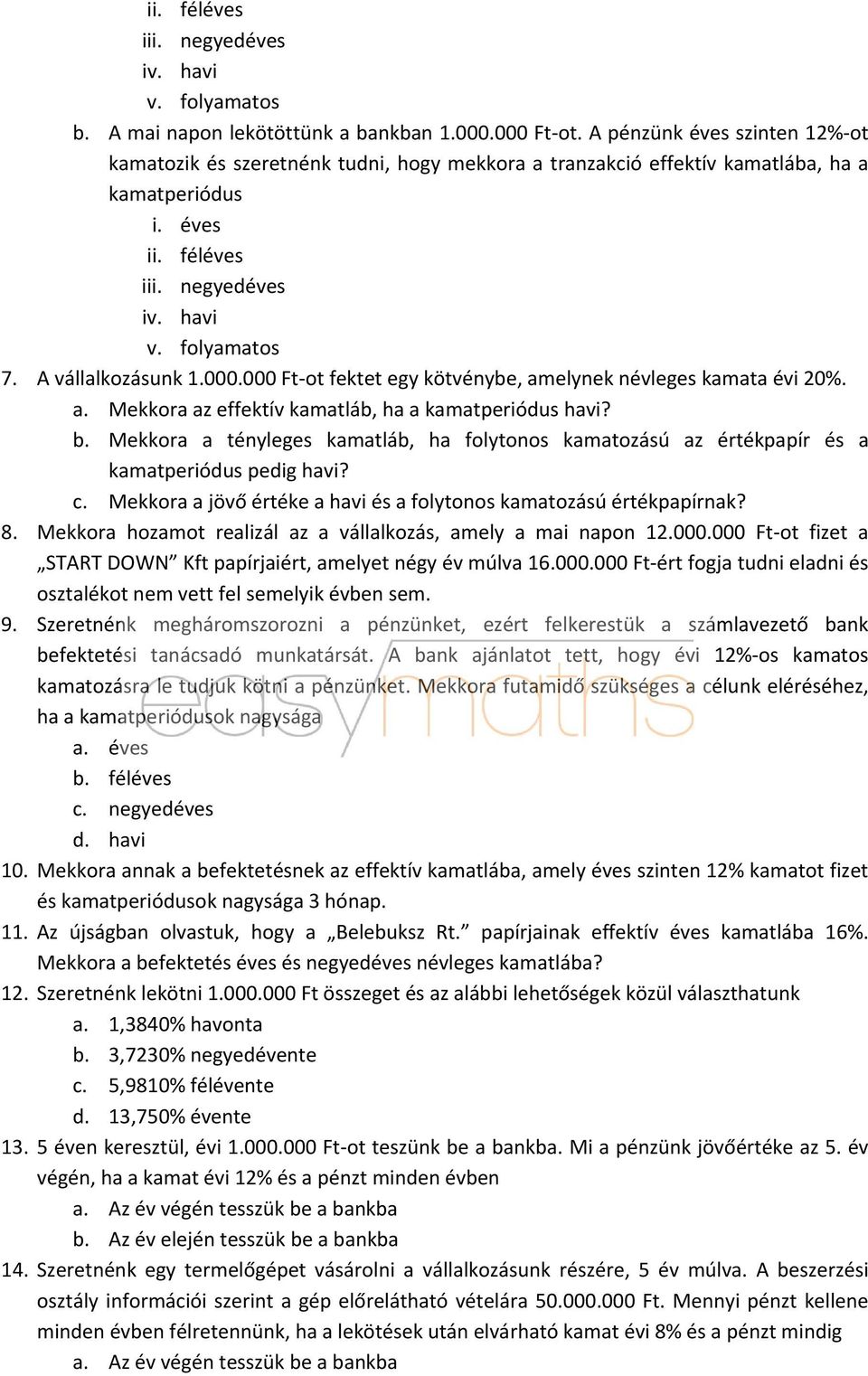 A vállalkozásunk 1.000.000 Ft ot fektet egy kötvénybe, amelynek névleges kamata évi 20%. a. Mekkora az effektív kamatláb, ha a kamatperiódus havi? b.