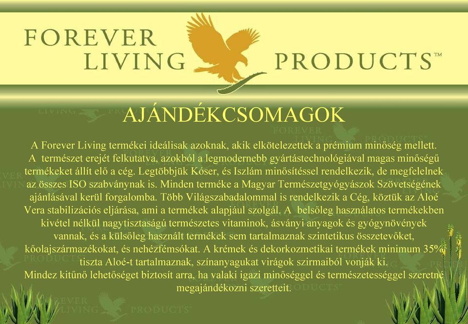 Legtöbbjük Kóser, és Iszlám minősítéssel rendelkezik, de megfelelnek az összes ISO szabványnak is. Minden terméke a Magyar Természetgyógyászok Szövetségének ajánlásával kerül forgalomba.