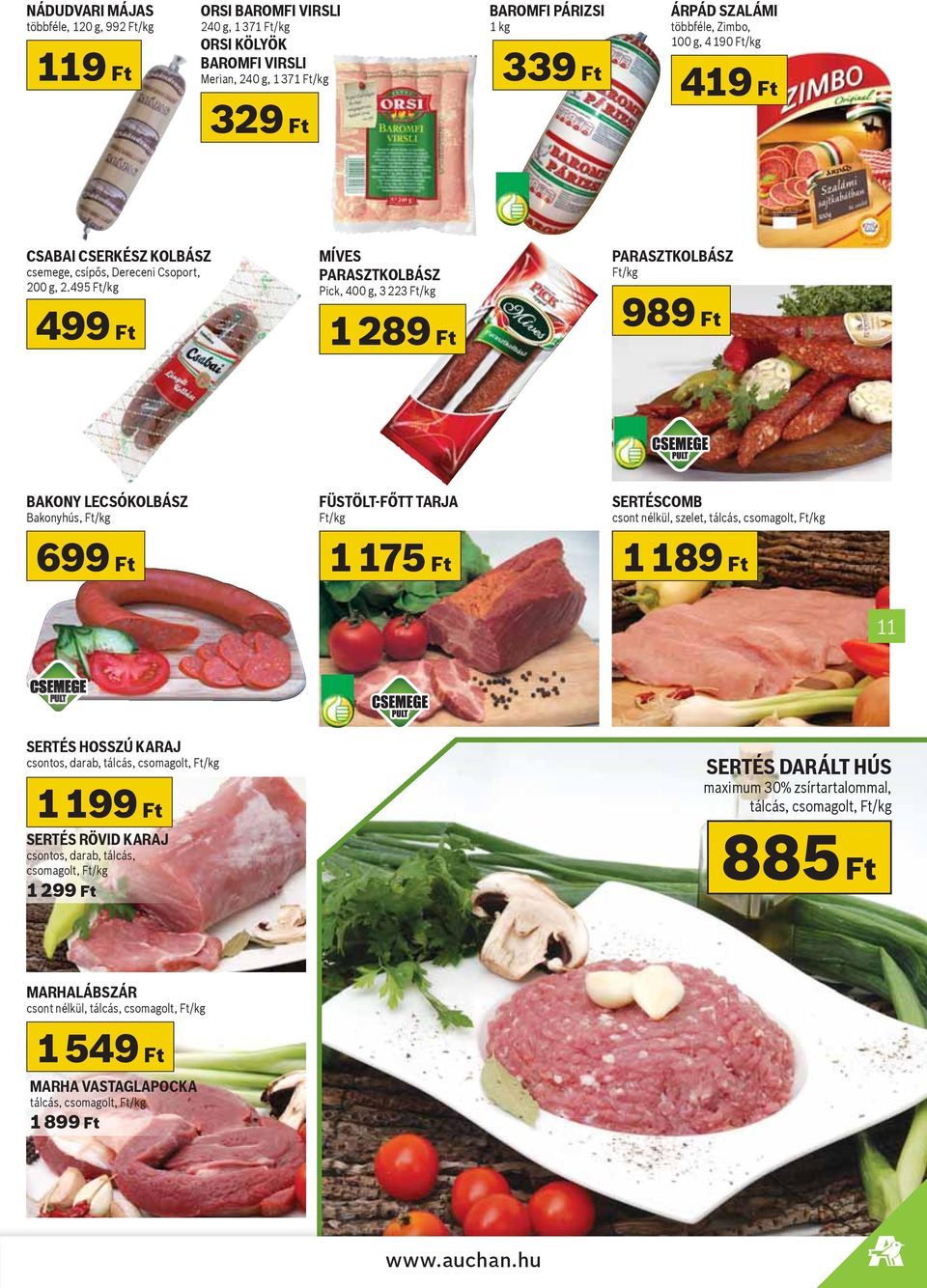 495 Ft/kg MÍVES PARASZTKOLBÁSZ Pick, 400 g, 3 223 Ft/kg 499 Ft 1 289 Ft PARASZTKOLBÁSZ Ft/kg 989 Ft BAKONY LECSÓKOLBÁSZ Bakonyhús, Ft/kg FÜSTÖLT-FŐTT TARJA Ft/kg SERTÉSCOMB csont nélkül, szelet,