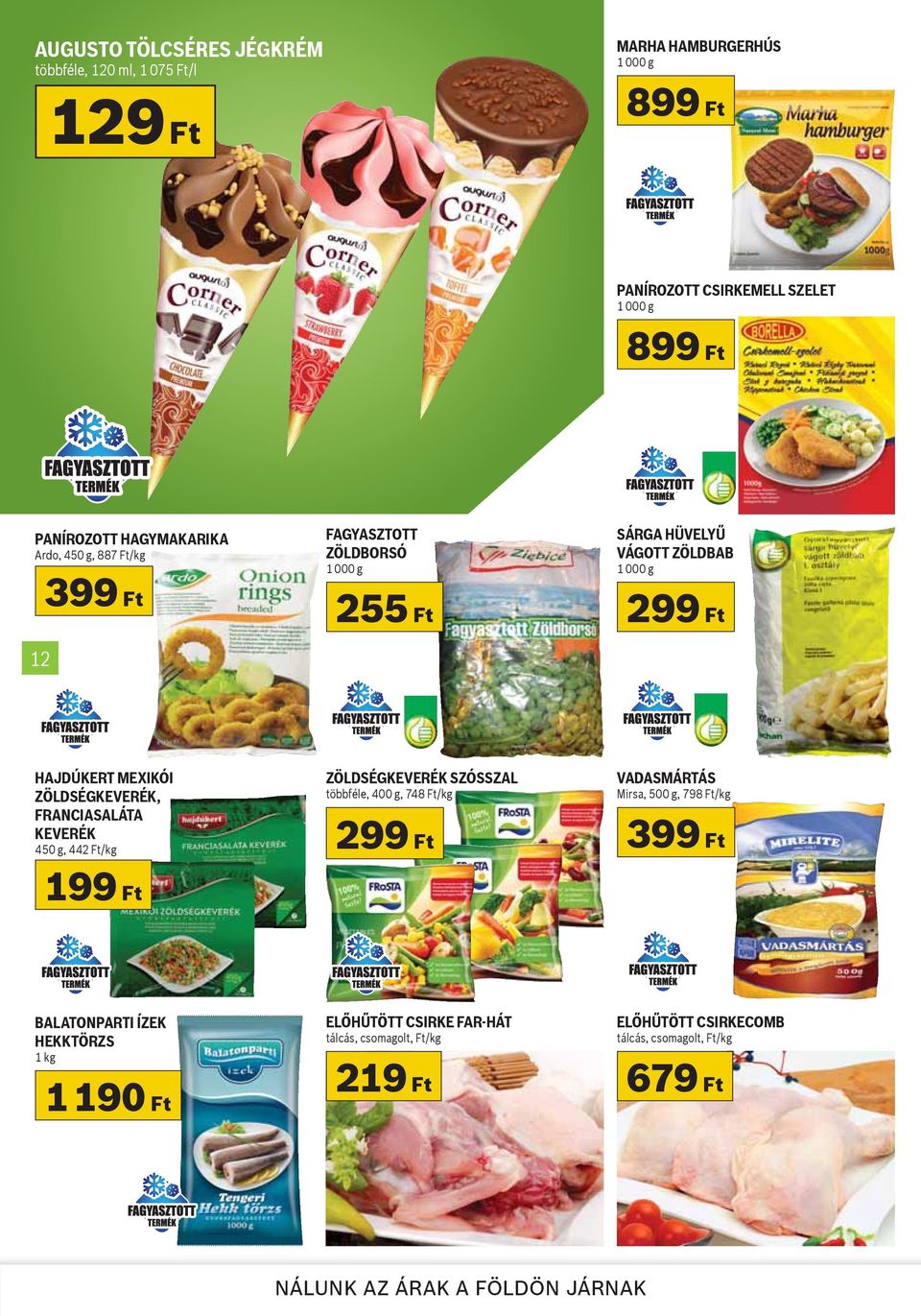 ZÖLDSÉGKEVERÉK, FRANCIASALÁTA KEVERÉK 450 g, 442 Ft/kg ZÖLDSÉGKEVERÉK SZÓSSZAL többféle, 400 g, 748 Ft/kg VADASMÁRTÁS Mirsa, 500 g, 798 Ft/kg 299 Ft 399 Ft 199