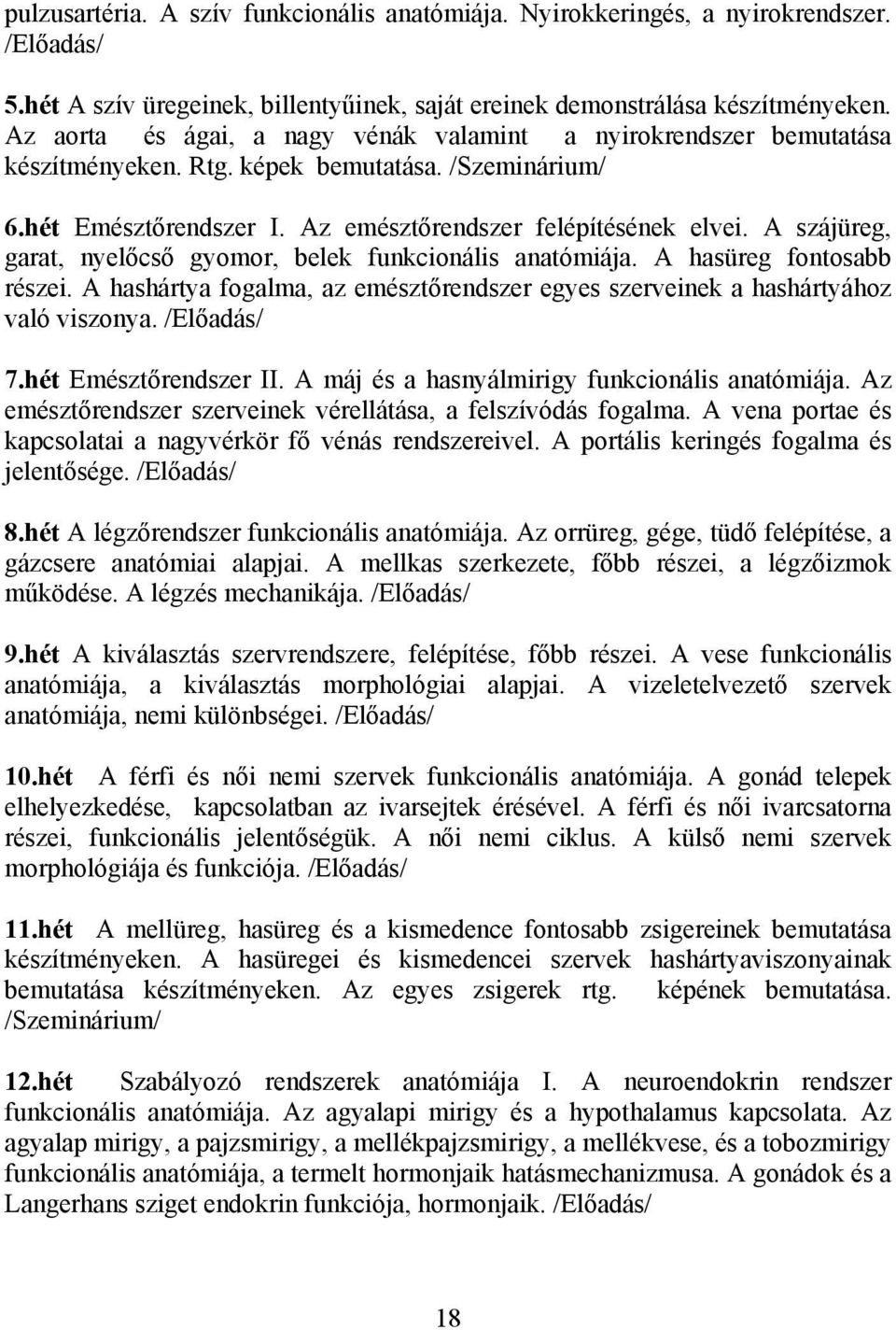 A szájüreg, garat, nyelőcső gyomor, belek funkcionális anatómiája. A hasüreg fontosabb részei. A hashártya fogalma, az emésztőrendszer egyes szerveinek a hashártyához való viszonya. /Előadás/ 7.