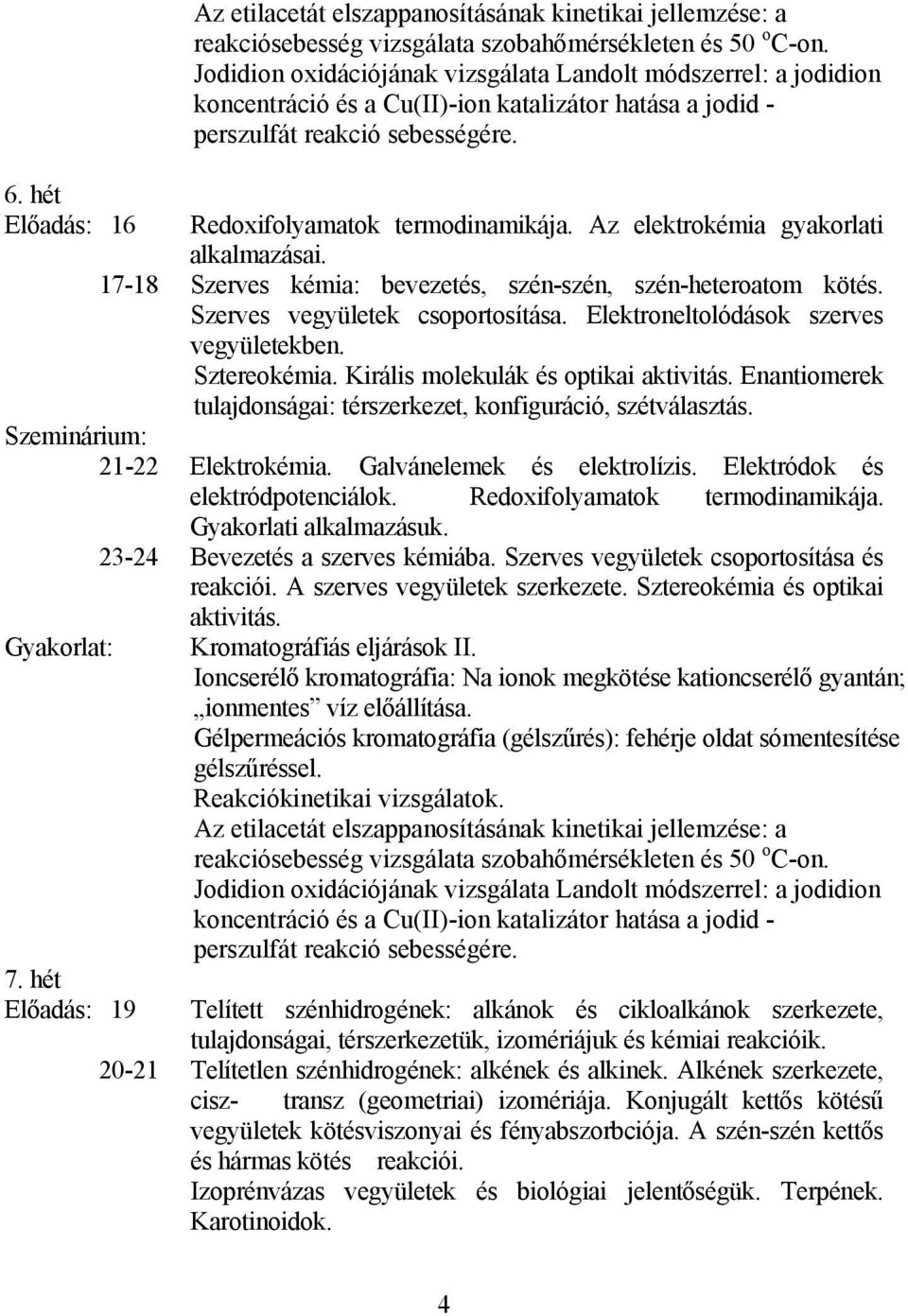 Az elektrokémia gyakorlati alkalmazásai. 17-18 Szerves kémia: bevezetés, szén-szén, szén-heteroatom kötés. Szerves vegyületek csoportosítása. Elektroneltolódások szerves vegyületekben. Sztereokémia.