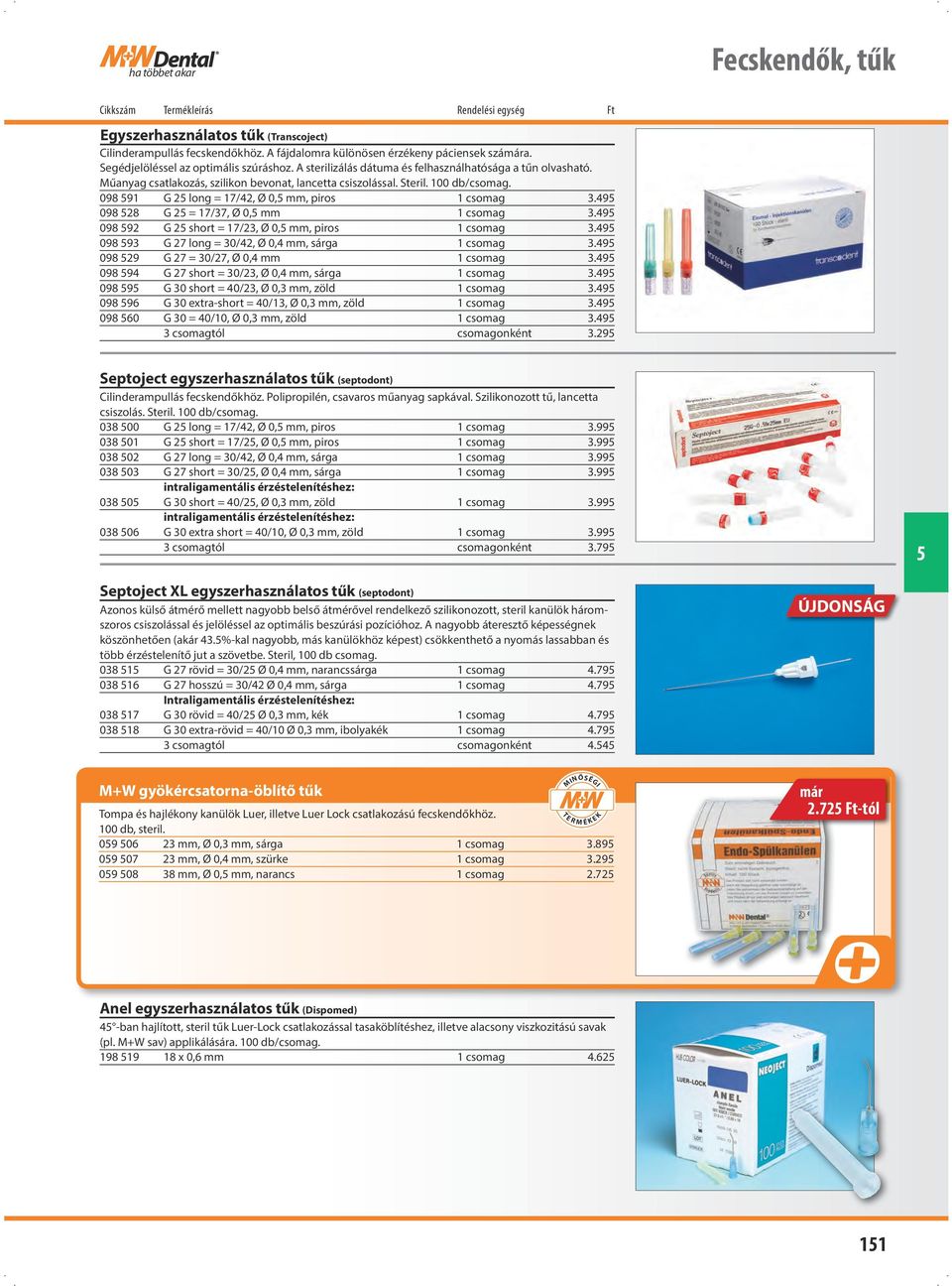 49 098 28 G 2 = 17/37, Ø 0, mm 1 csomag 3.49 098 92 G 2 short = 17/23, Ø 0, mm, piros 1 csomag 3.49 098 93 G 27 long = 30/42, Ø 0,4 mm, sárga 1 csomag 3.49 098 29 G 27 = 30/27, Ø 0,4 mm 1 csomag 3.