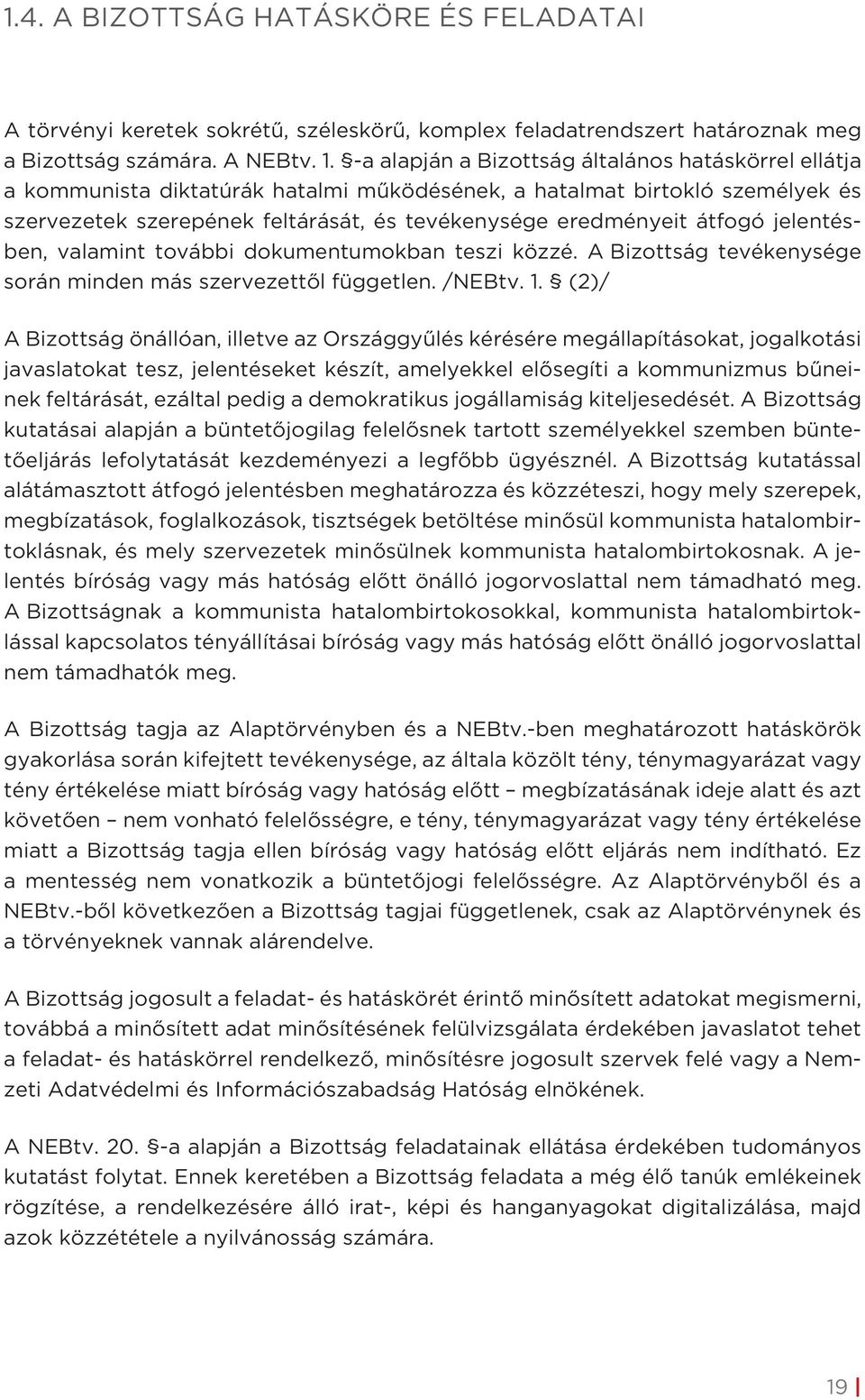 átfogó jelentésben, valamint további dokumentumokban teszi közzé. A Bizottság tevékenysége során minden más szervezettől független. /NEBtv. 1.