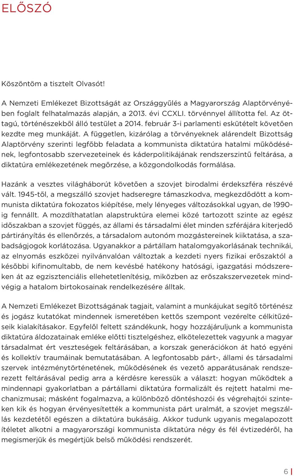 A független, kizárólag a törvényeknek alárendelt Bizottság Alaptörvény szerinti legfőbb feladata a kommunista diktatúra hatalmi működésének, legfontosabb szervezeteinek és káderpolitikájának