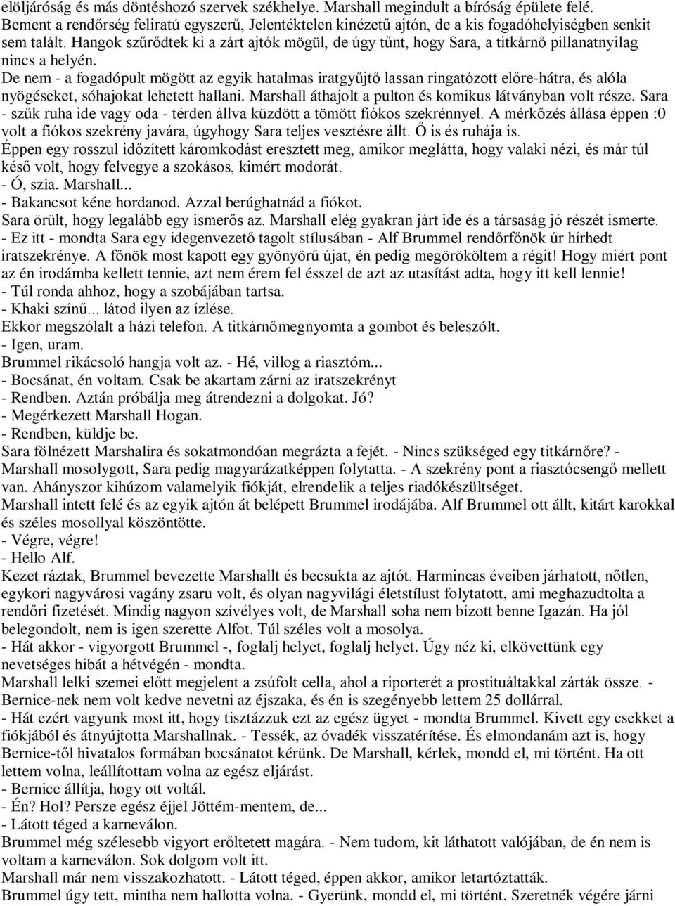 Hangok szűrődtek ki a zárt ajtók mögül, de úgy tűnt, hogy Sara, a titkárnő pillanatnyilag nincs a helyén.
