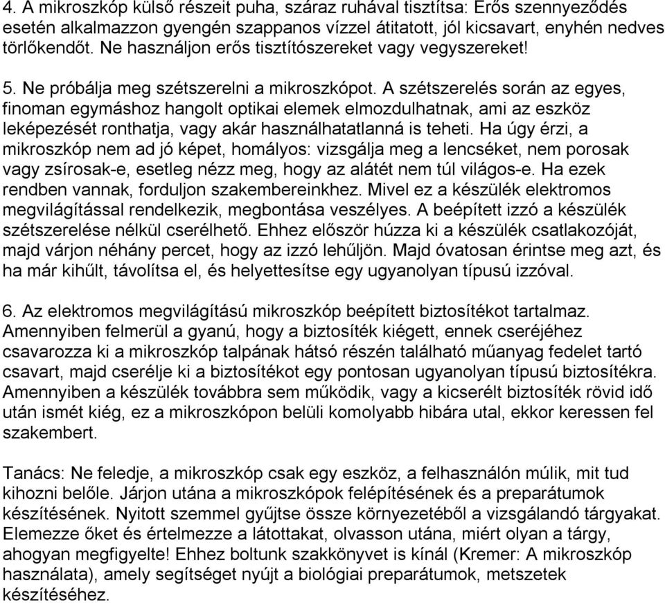 A szétszerelés során az egyes, finoman egymáshoz hangolt optikai elemek elmozdulhatnak, ami az eszköz leképezését ronthatja, vagy akár használhatatlanná is teheti.