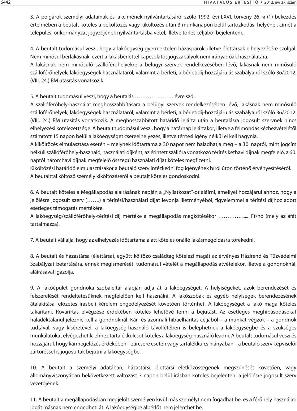 céljából bejelenteni. 4. A beutalt tudomásul veszi, hogy a lakóegység gyermektelen házaspárok, illetve élettársak elhelyezésére szolgál.