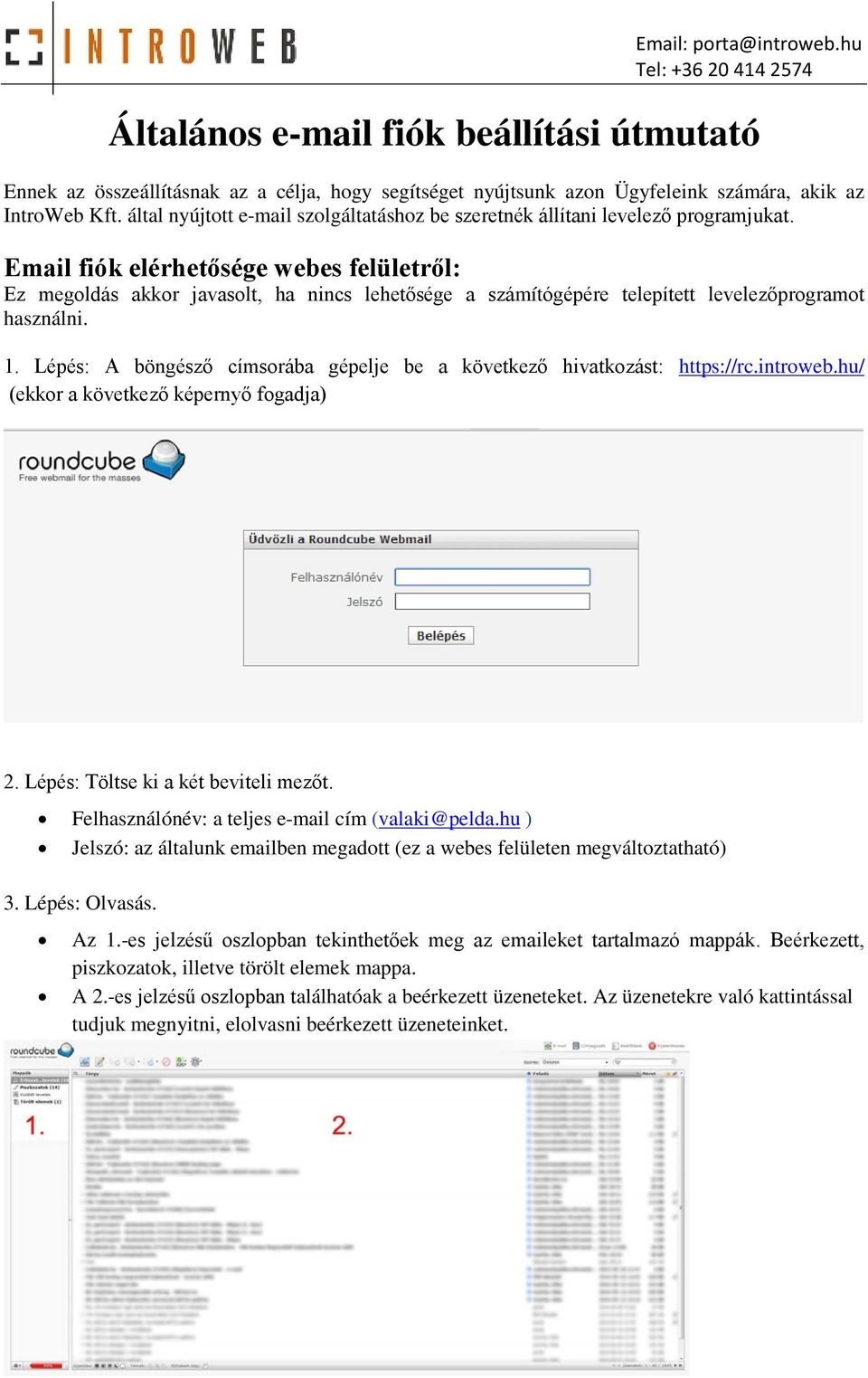 Email fiók elérhetősége webes felületről: Ez megoldás akkor javasolt, ha nincs lehetősége a számítógépére telepített levelezőprogramot használni. 1.