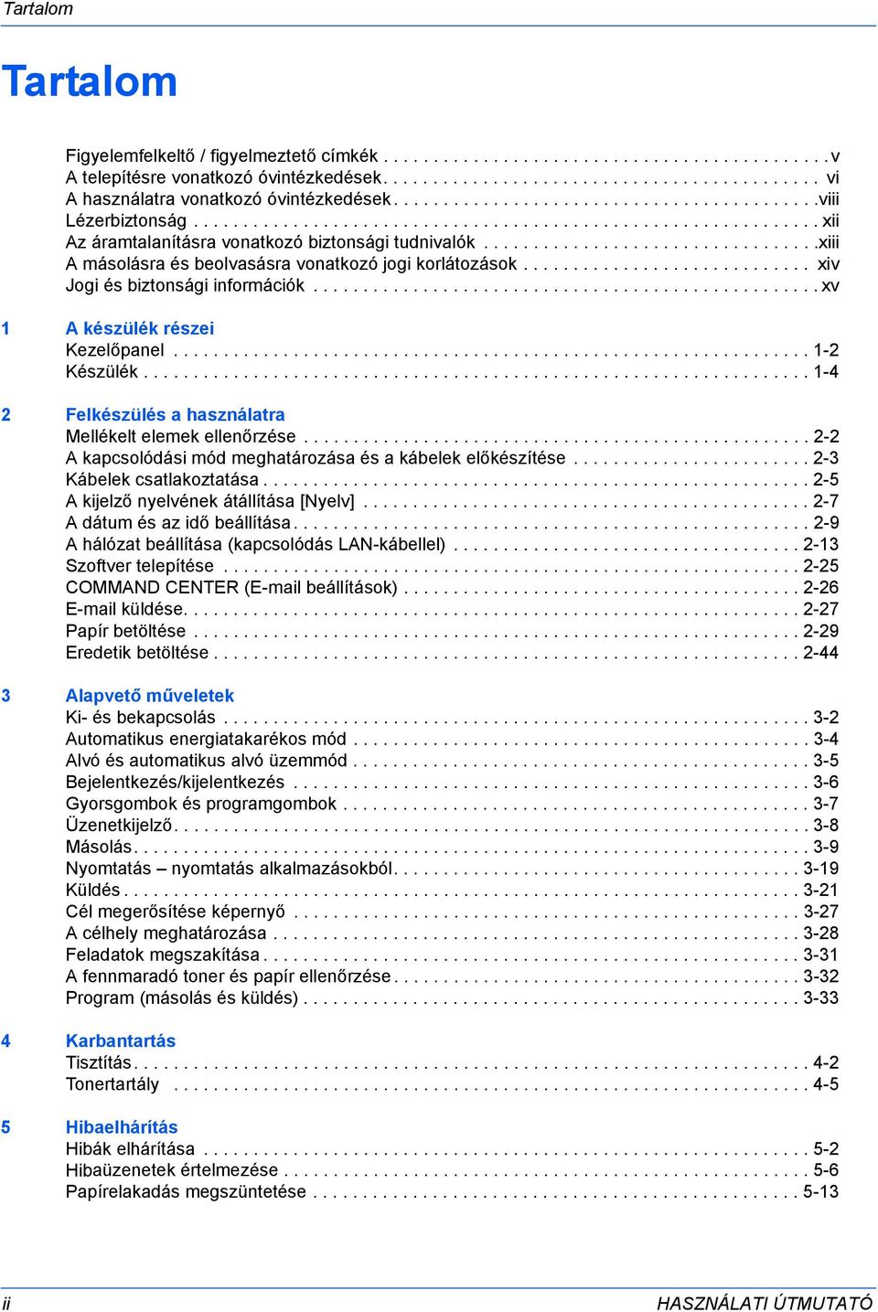 .................................xiii A másolásra és beolvasásra vonatkozó jogi korlátozások............................. xiv Jogi és biztonsági információk................................................... xv 1 A készülék részei Kezelőpanel.