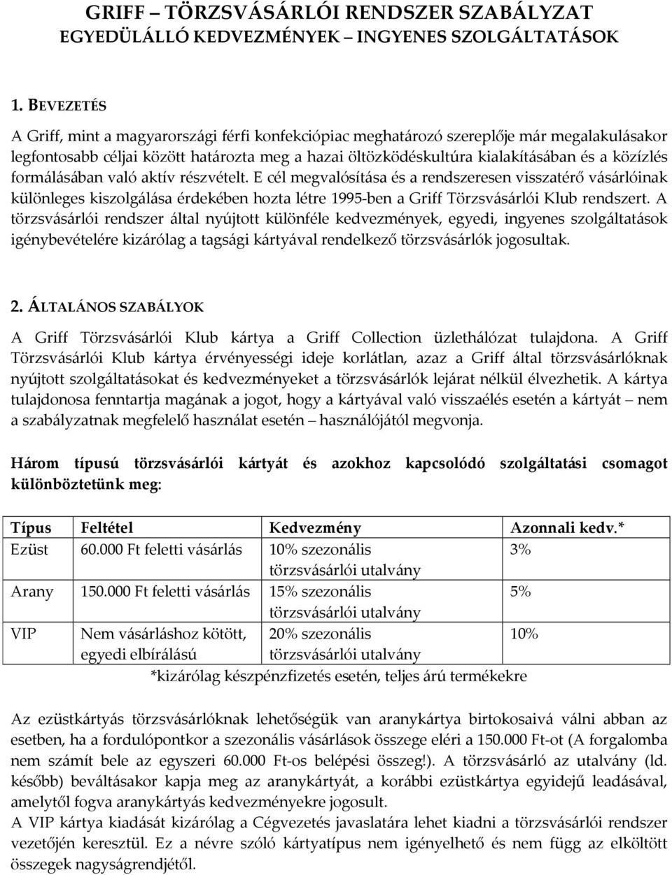 formálásában való aktív részvételt. E cél megvalósítása és a rendszeresen visszatérő vásárlóinak különleges kiszolgálása érdekében hozta létre 1995-ben a Griff Törzsvásárlói Klub rendszert.