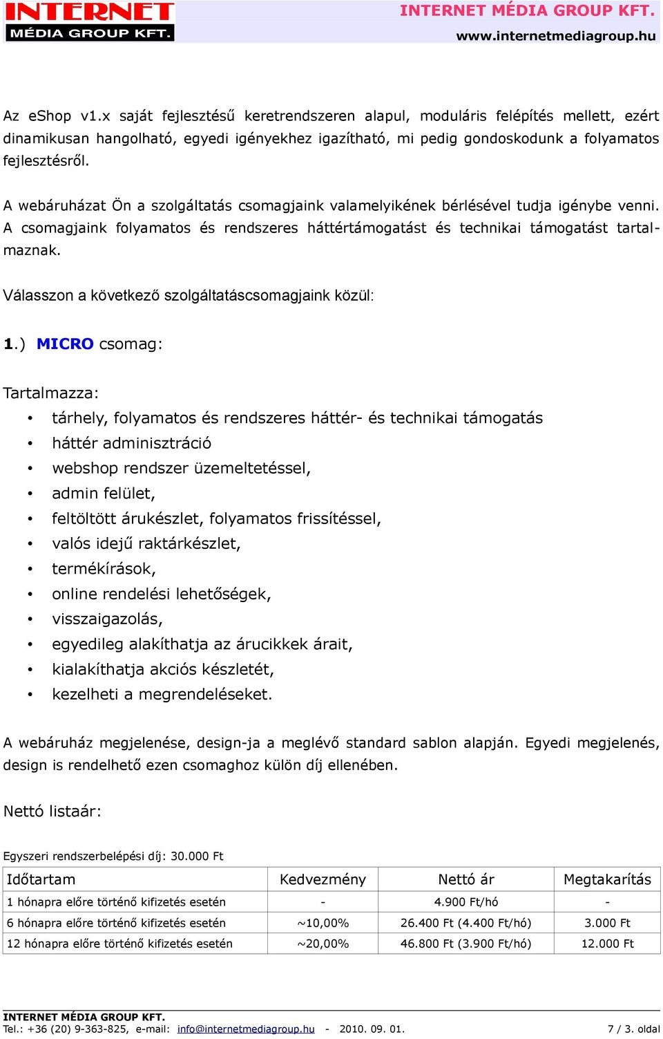 Válasszon a következő szolgáltatáscsomagjaink közül: 1.) MICRO csomag: Tartalmazza: kezelheti a megrendeléseket. A webáruház megjelenése, design-ja a meglévő standard sablon alapján.