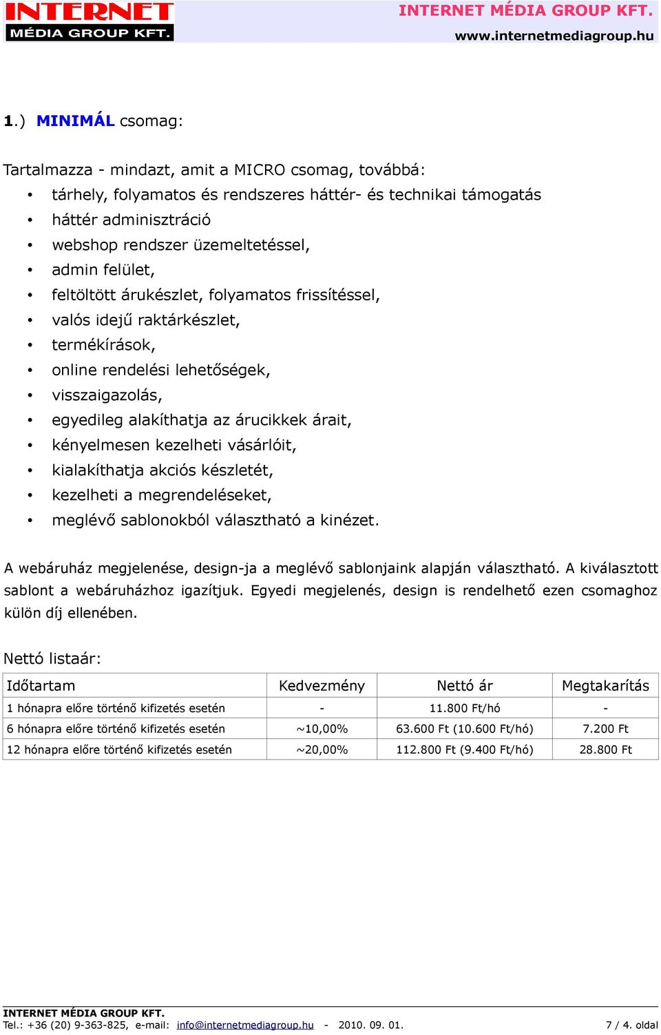 Egyedi megjelenés, design is rendelhető ezen csomaghoz külön díj ellenében. Nettó listaár: 1 hónapra előre történő kifizetés esetén - 11.