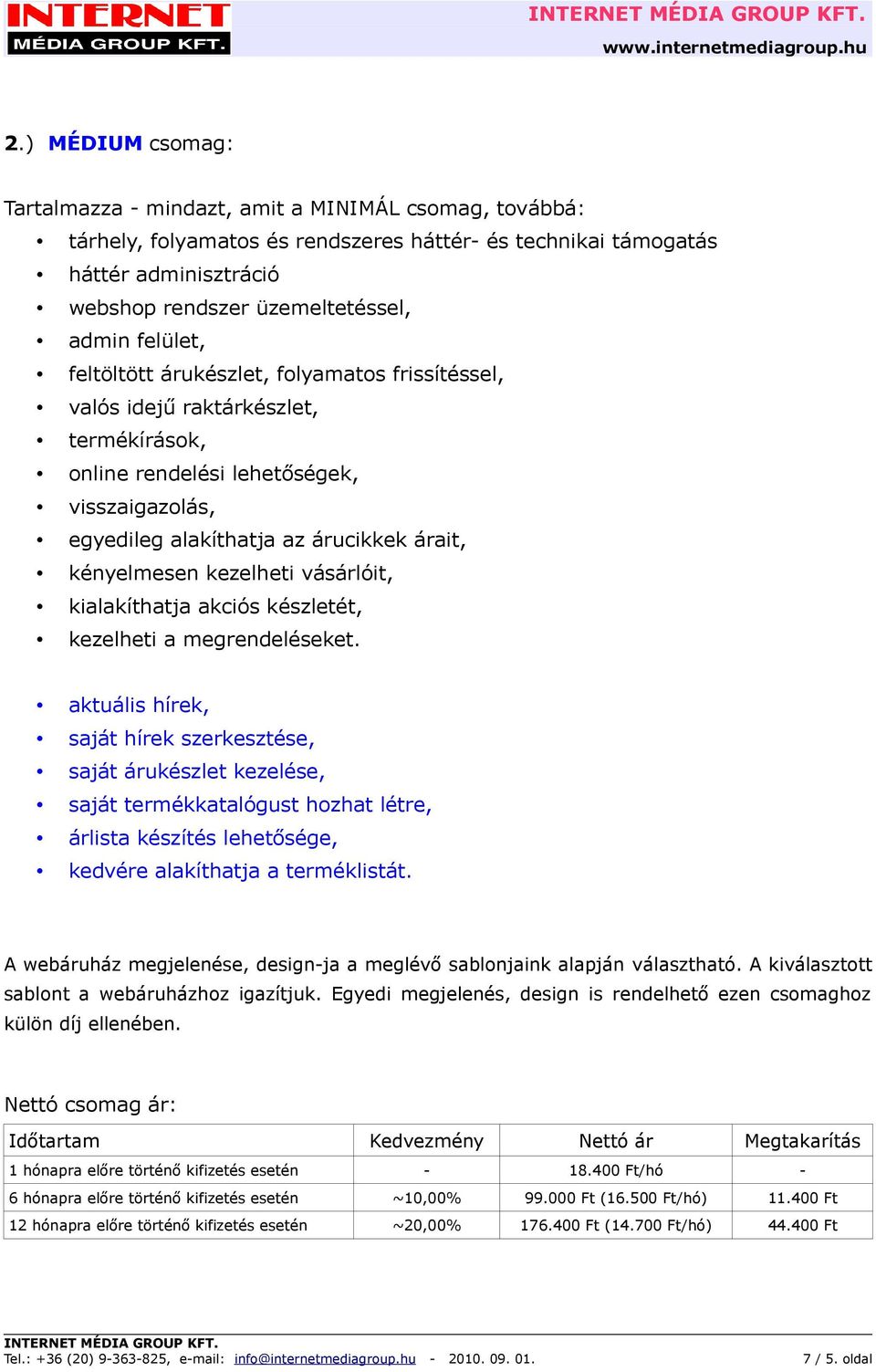 A webáruház megjelenése, design-ja a meglévő sablonjaink alapján választható. A kiválasztott sablont a webáruházhoz igazítjuk.