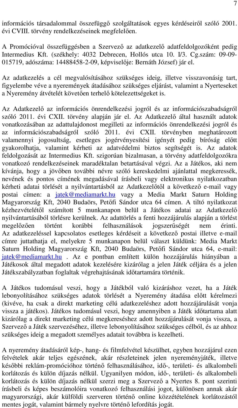 szám: 09-09- 015719, adószáma: 14488458-2-09, képviselője: Bernáth József) jár el.