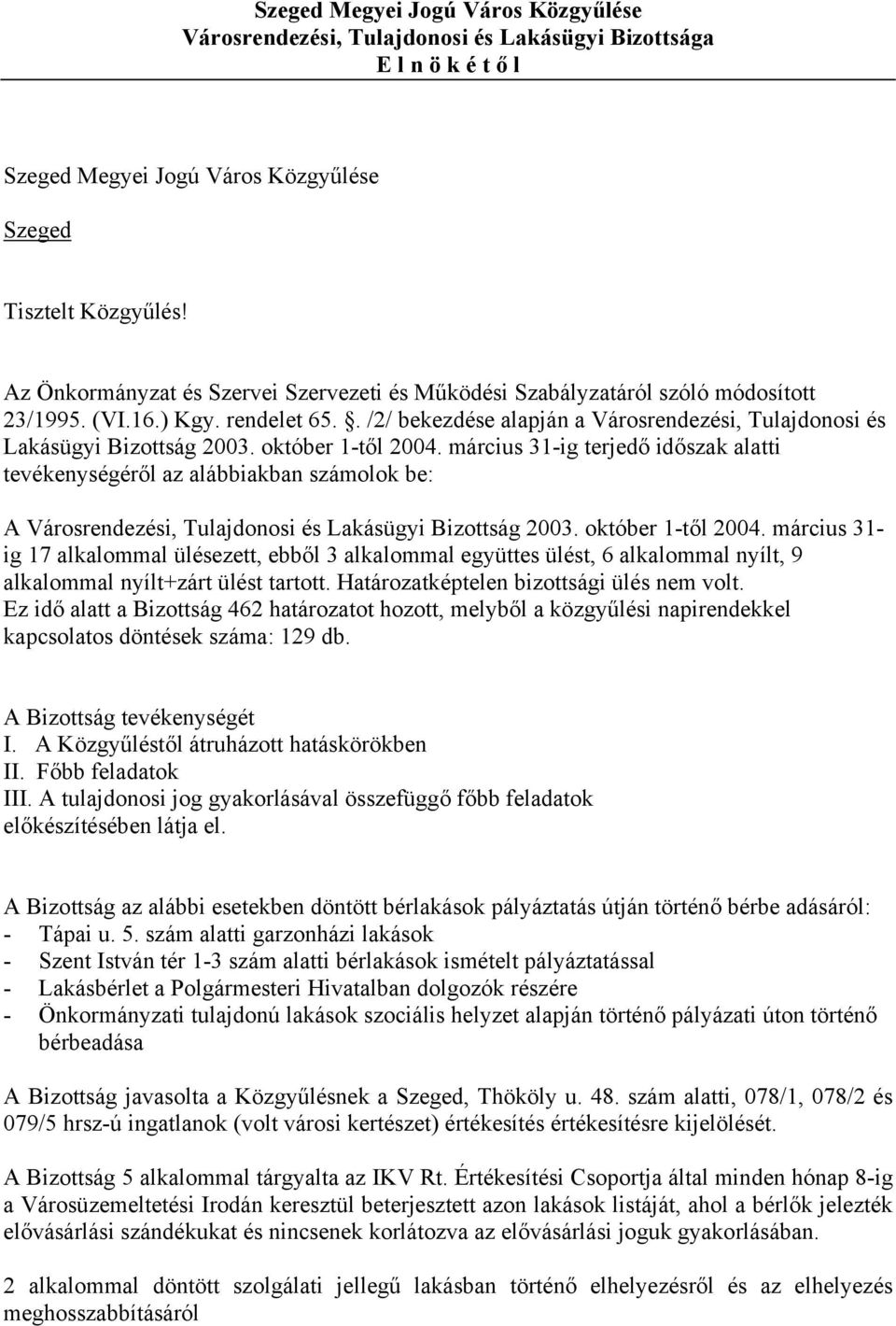 október 1-től 2004. március 31-ig terjedő időszak alatti tevékenységéről az alábbiakban számolok be: A Városrendezési, Tulajdonosi és Lakásügyi Bizottság 2003. október 1-től 2004.
