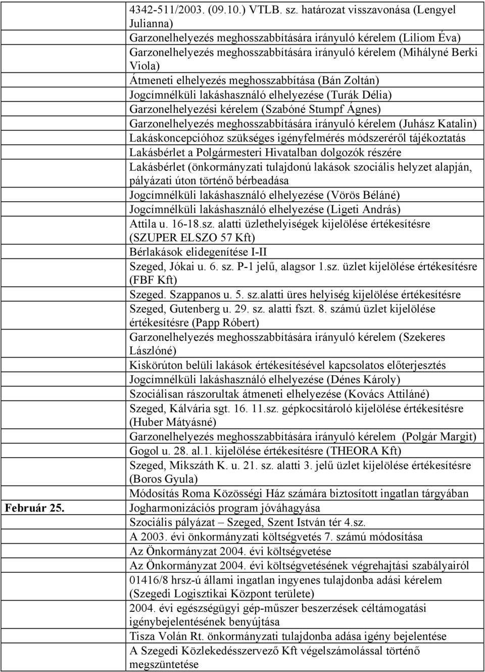 elhelyezés meghosszabbítása (Bán Zoltán) Jogcímnélküli lakáshasználó elhelyezése (Turák Délia) Garzonelhelyezési kérelem (Szabóné Stumpf Ágnes) Garzonelhelyezés meghosszabbítására irányuló kérelem