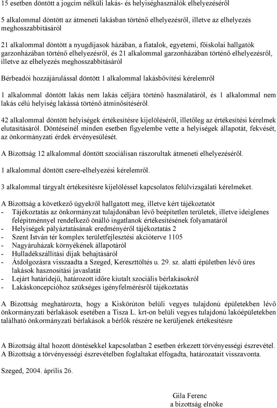 meghosszabbításáról Bérbeadói hozzájárulással döntött 1 alkalommal lakásbővítési kérelemről 1 alkalommal döntött lakás nem lakás céljára történő használatáról, és 1 alkalommal nem lakás célú helyiség